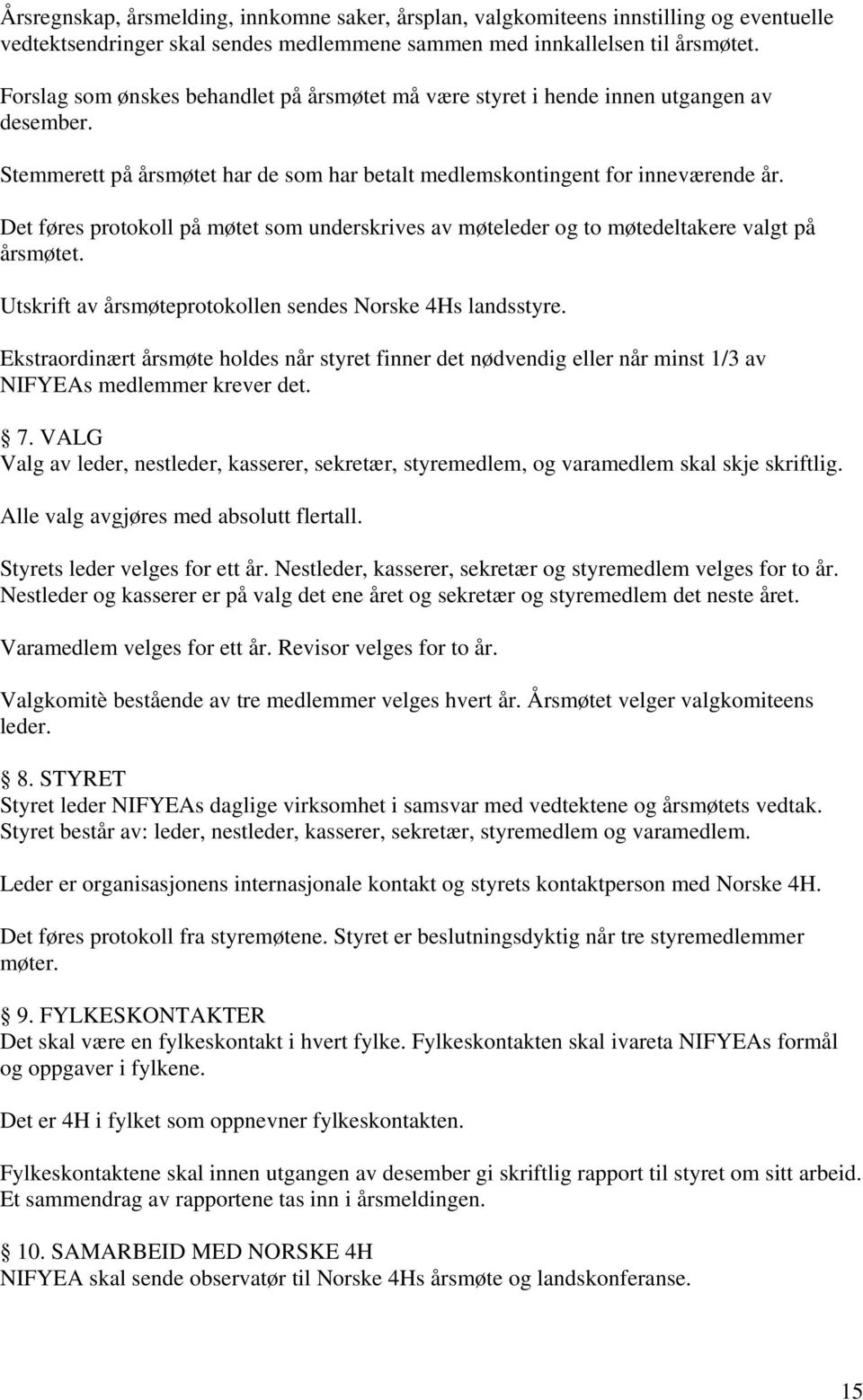 Det føres protokoll på møtet som underskrives av møteleder og to møtedeltakere valgt på årsmøtet. Utskrift av årsmøteprotokollen sendes Norske 4Hs landsstyre.