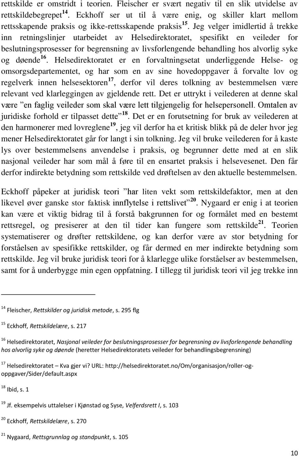 Jeg velger imidlertid å trekke inn retningslinjer utarbeidet av Helsedirektoratet, spesifikt en veileder for beslutningsprosesser for begrensning av livsforlengende behandling hos alvorlig syke og