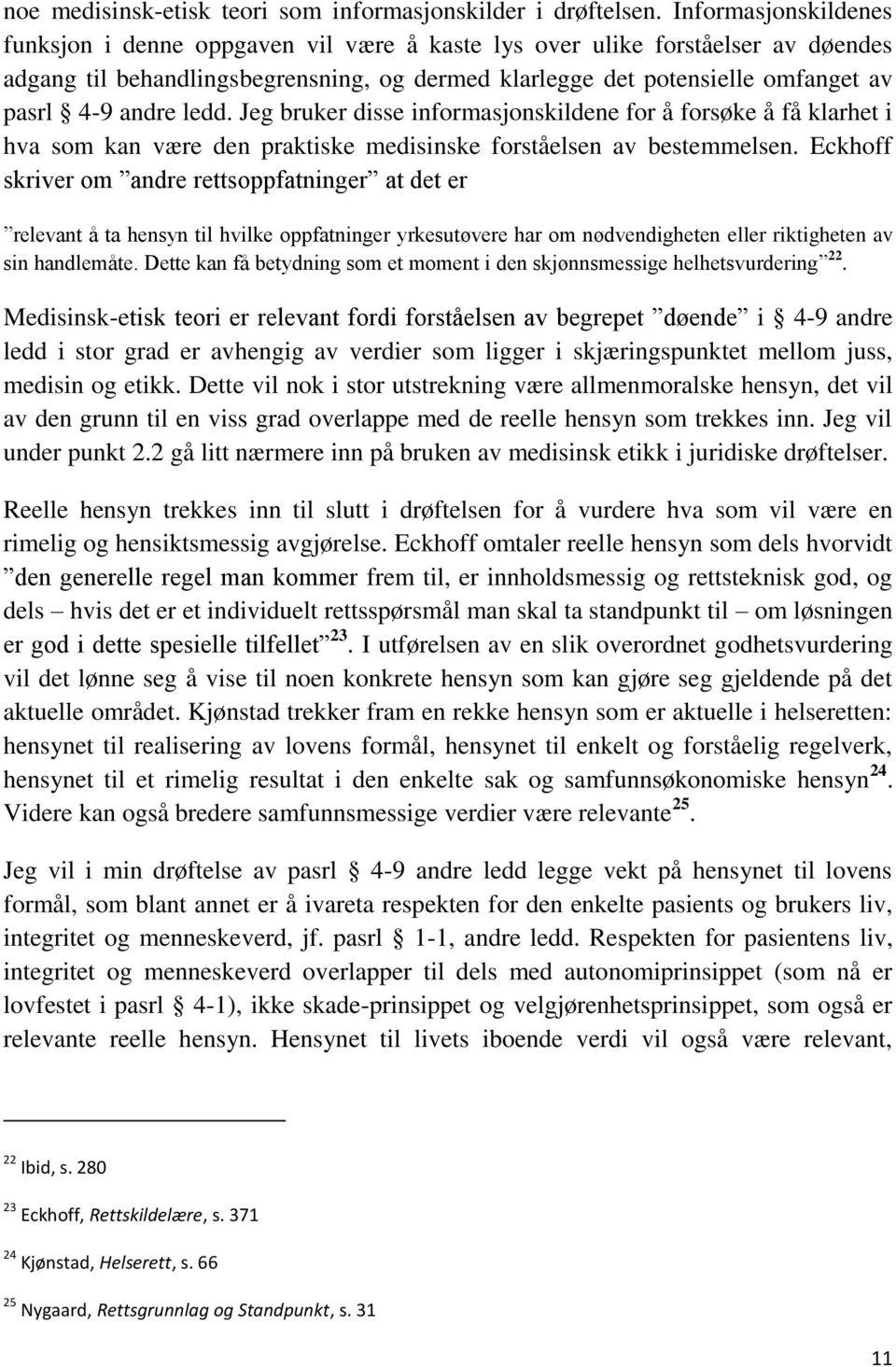 andre ledd. Jeg bruker disse informasjonskildene for å forsøke å få klarhet i hva som kan være den praktiske medisinske forståelsen av bestemmelsen.