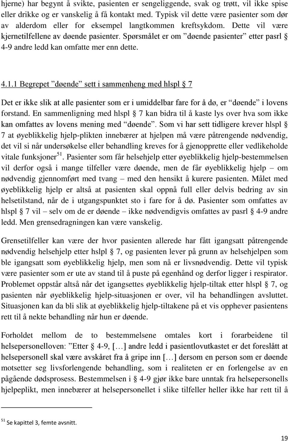 Spørsmålet er om døende pasienter etter pasrl 4-9 andre ledd kan omfatte mer enn dette. 4.1.