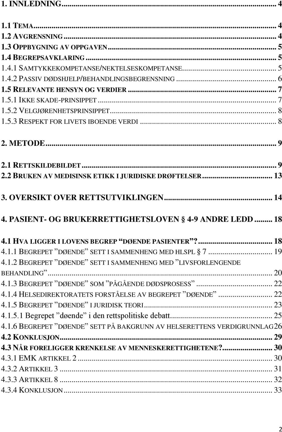 1 RETTSKILDEBILDET... 9 2.2 BRUKEN AV MEDISINSK ETIKK I JURIDISKE DRØFTELSER... 13 3. OVERSIKT OVER RETTSUTVIKLINGEN... 14 4. PASIENT- OG BRUKERRETTIGHETSLOVEN 4-9 ANDRE LEDD... 18 4.