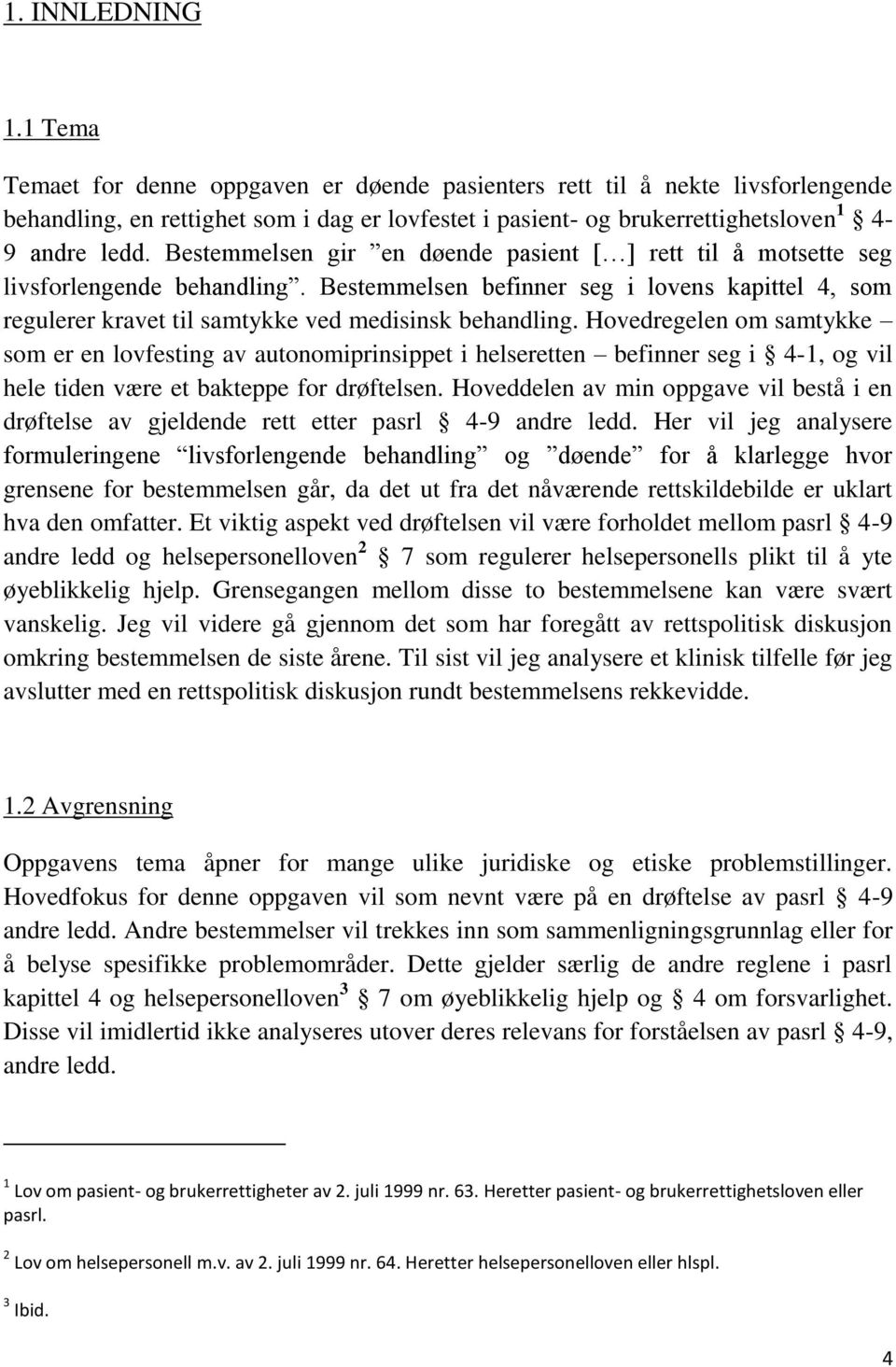 Bestemmelsen gir en døende pasient [ ] rett til å motsette seg livsforlengende behandling. Bestemmelsen befinner seg i lovens kapittel 4, som regulerer kravet til samtykke ved medisinsk behandling.