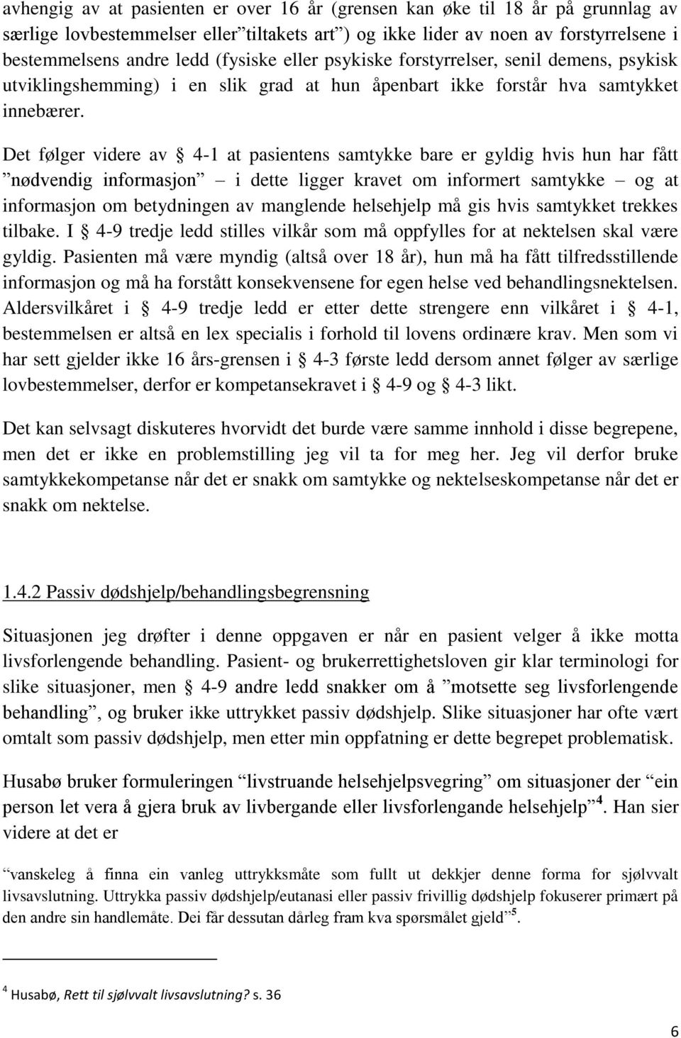 Det følger videre av 4-1 at pasientens samtykke bare er gyldig hvis hun har fått nødvendig informasjon i dette ligger kravet om informert samtykke og at informasjon om betydningen av manglende