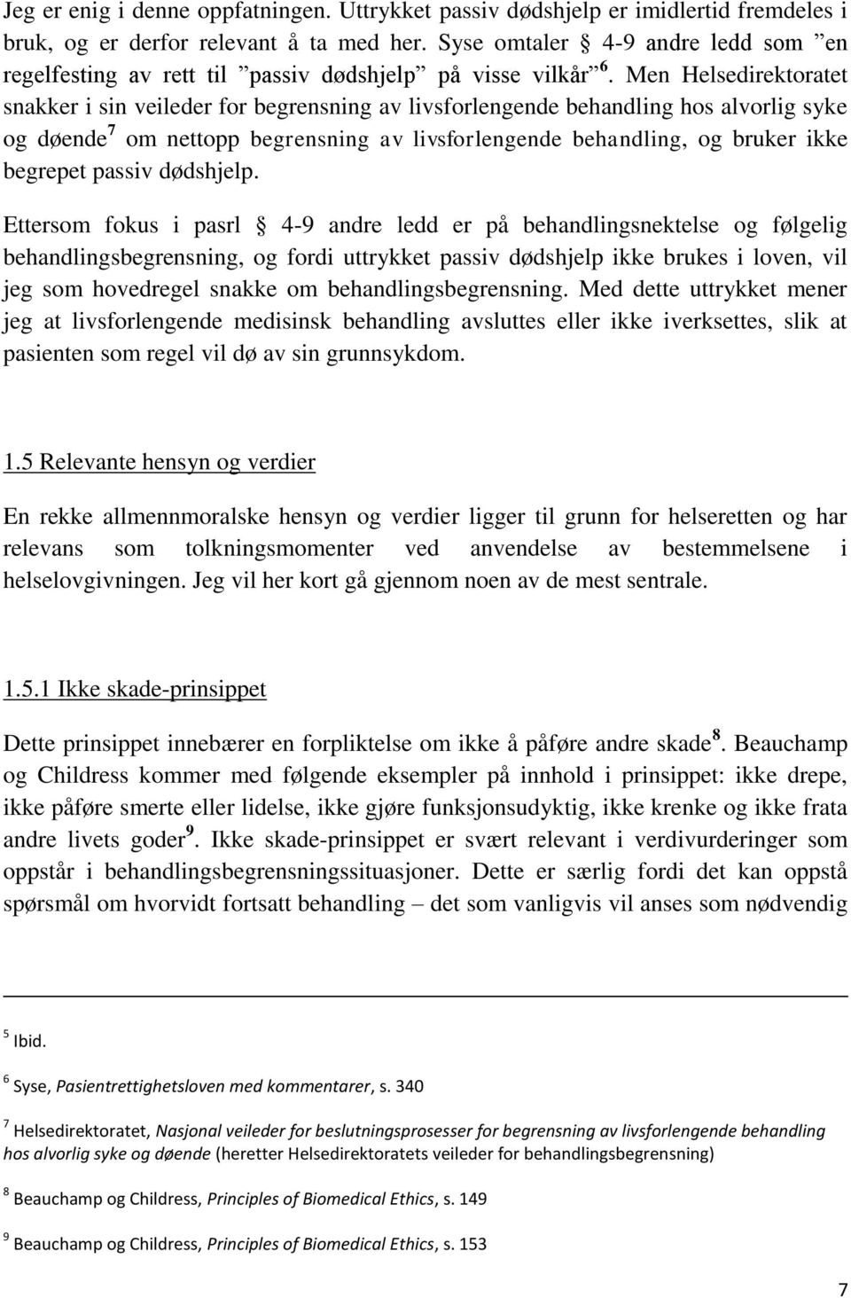 Men Helsedirektoratet snakker i sin veileder for begrensning av livsforlengende behandling hos alvorlig syke og døende 7 om nettopp begrensning av livsforlengende behandling, og bruker ikke begrepet