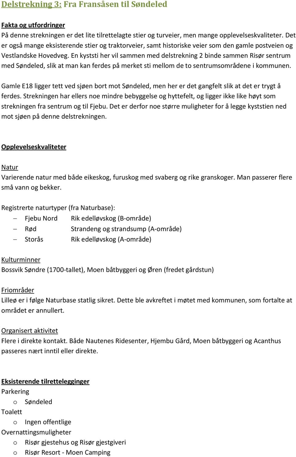 En kyststi her vil sammen med delstrekning 2 binde sammen Risør sentrum med Søndeled, slik at man kan ferdes på merket sti mellom de to sentrumsområdene i kommunen.