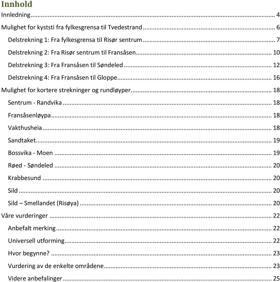 .. 16 Mulighet for kortere strekninger og rundløyper... 18 Sentrum - Randvika... 18 Fransåsenløypa... 18 Vakthusheia... 18 Sandtaket... 19 Bossvika - Moen.