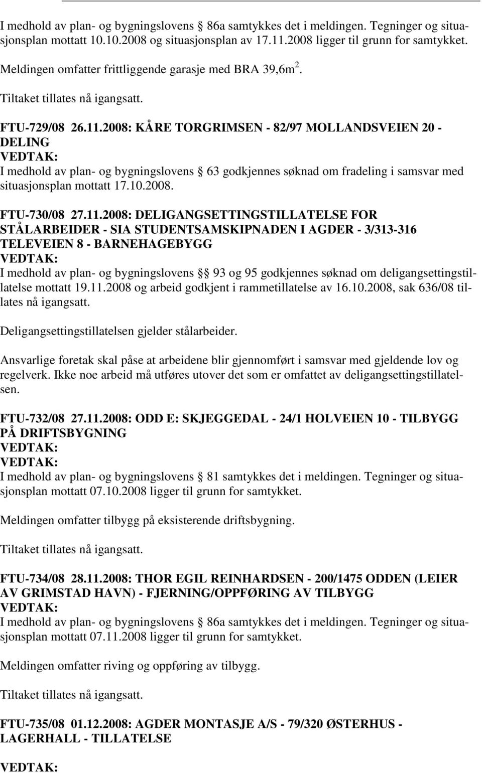 2008: KÅRE TORGRIMSEN - 82/97 MOLLANDSVEIEN 20 - DELING I medhold av plan- og bygningslovens 63 godkjennes søknad om fradeling i samsvar med situasjonsplan mottatt 17.10.2008. FTU-730/08 27.11.