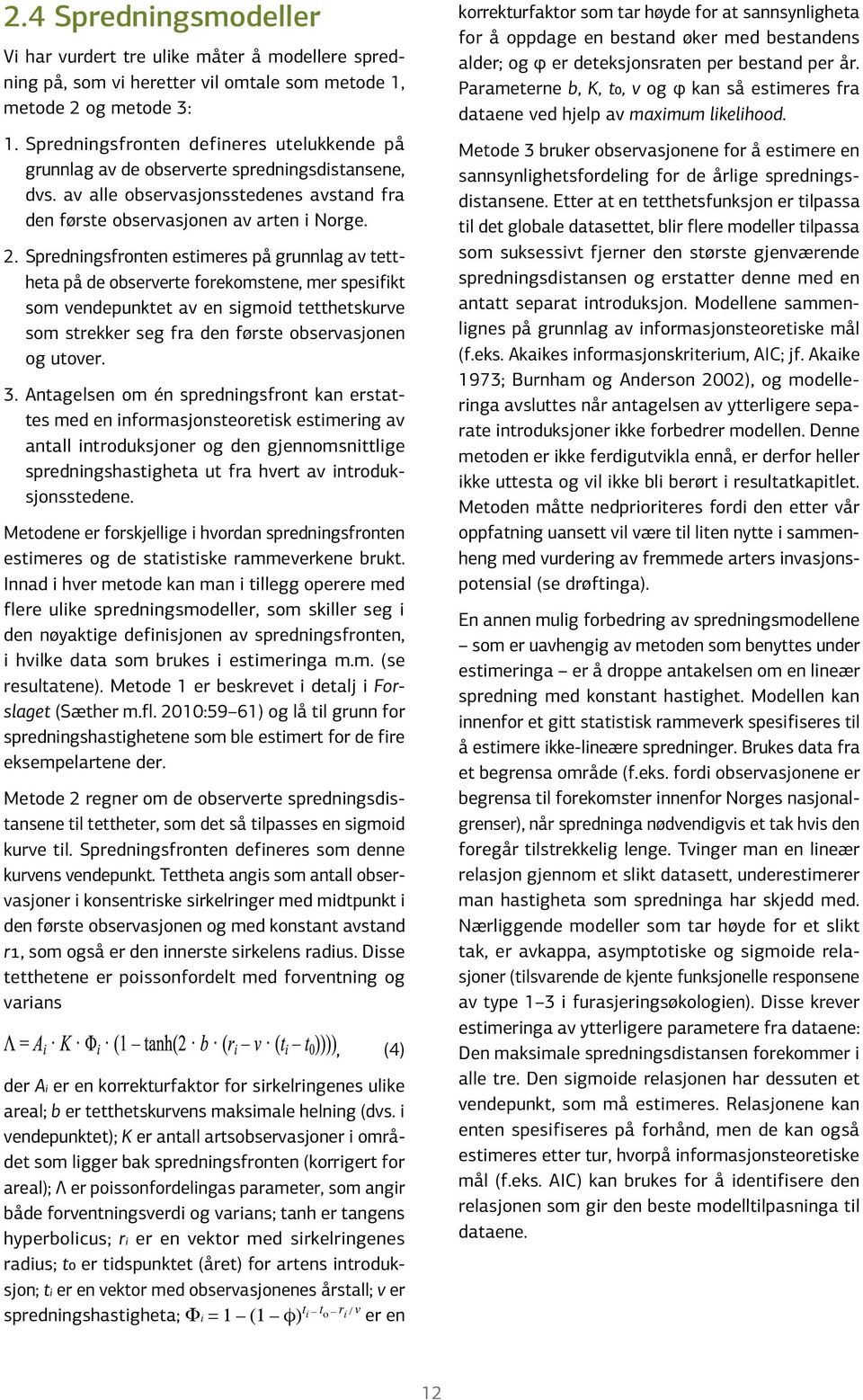 Spredningsfronten estimeres på grunnlag av tettheta på de observerte forekomstene, mer spesifikt som vendepunktet av en sigmoid tetthetskurve som strekker seg fra den første observasjonen og utover.