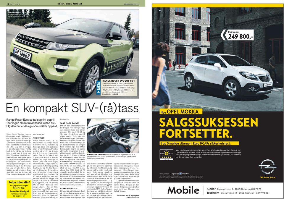 660 mm. Pris: 450.000-800.000 En kompakt SUV-(rå)tass Range Rover Evoque tar seg ﬁnt opp til «der ingen skulle tru at nokon kunne bu». Og den har et design som vekker oppsikt.