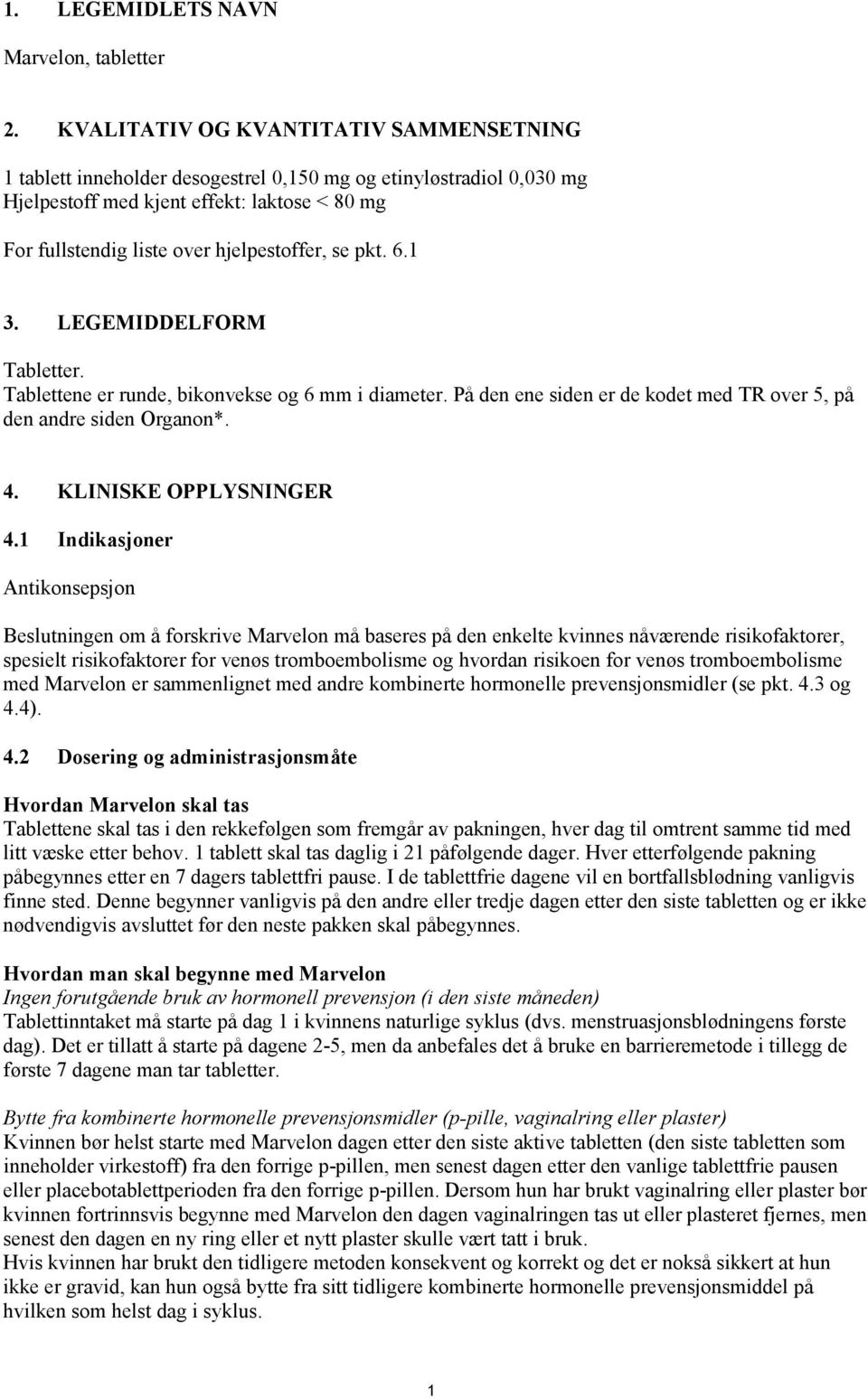 se pkt. 6.1 3. LEGEMIDDELFORM Tabletter. Tablettene er runde, bikonvekse og 6 mm i diameter. På den ene siden er de kodet med TR over 5, på den andre siden Organon*. 4. KLINISKE OPPLYSNINGER 4.