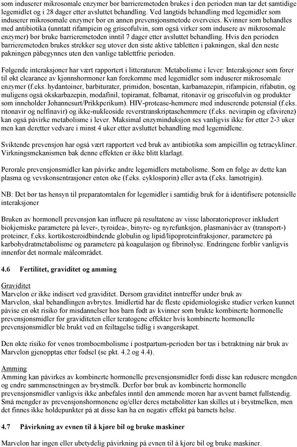 Kvinner som behandles med antibiotika (unntatt rifampicin og griseofulvin, som også virker som indusere av mikrosomale enzymer) bør bruke barrieremetoden inntil 7 dager etter avsluttet behandling.