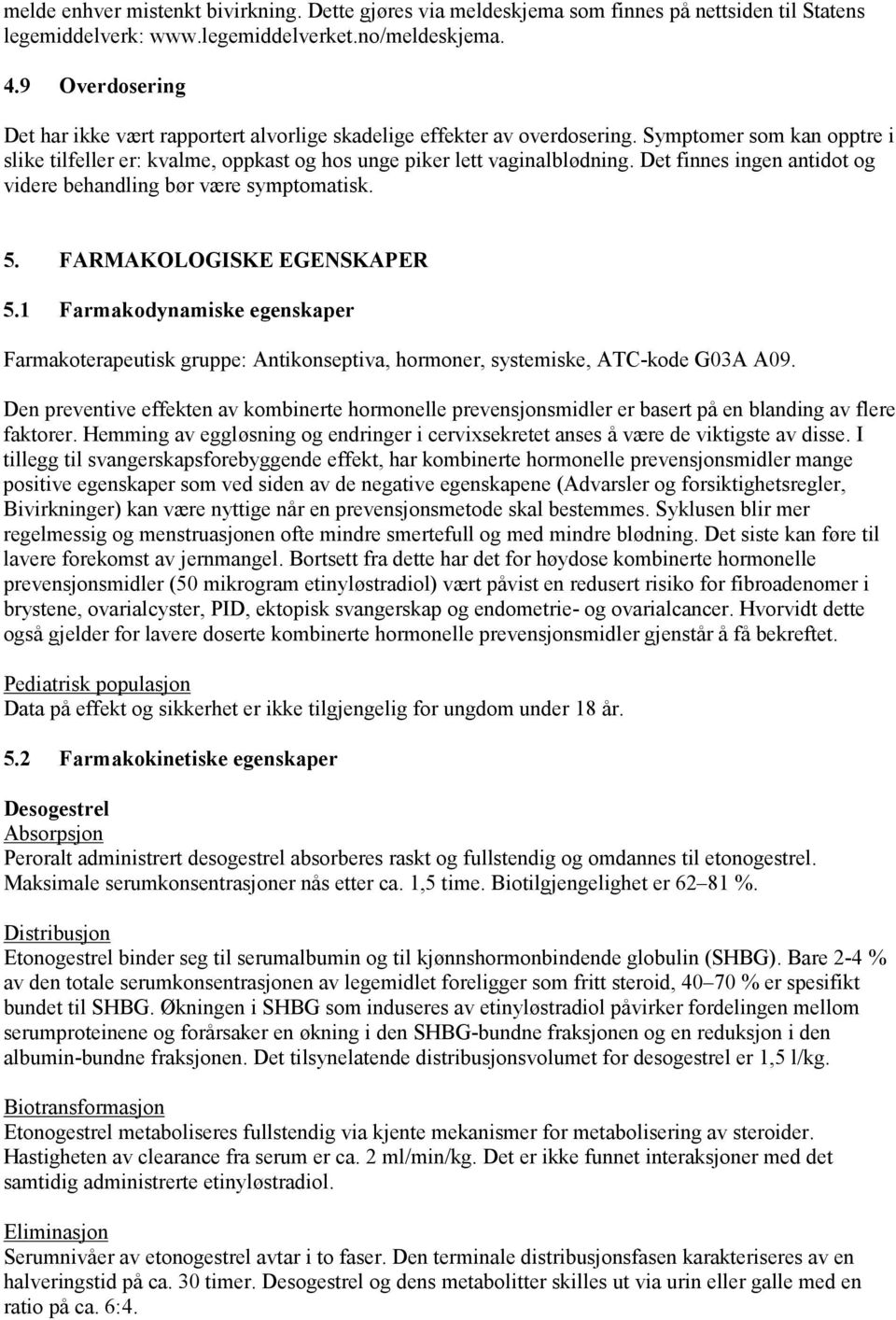 Det finnes ingen antidot og videre behandling bør være symptomatisk. 5. FARMAKOLOGISKE EGENSKAPER 5.