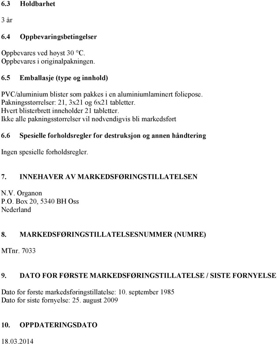 6 Spesielle forholdsregler for destruksjon og annen håndtering Ingen spesielle forholdsregler. 7. INNEHAVER AV MARKEDSFØRINGSTILLATELSEN N.V. Organon P.O. Box 20, 5340 BH Oss Nederland 8.