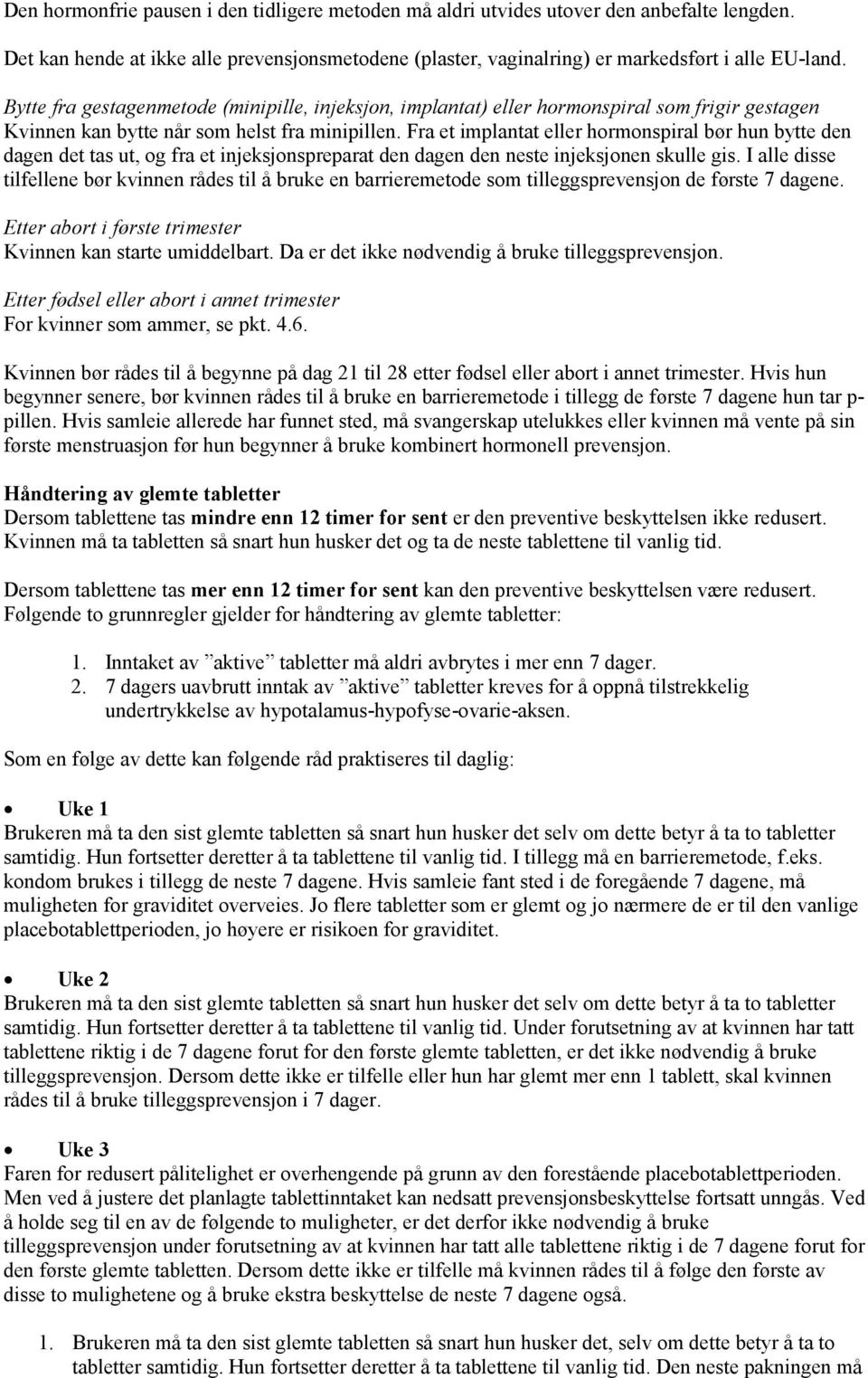 Fra et implantat eller hormonspiral bør hun bytte den dagen det tas ut, og fra et injeksjonspreparat den dagen den neste injeksjonen skulle gis.