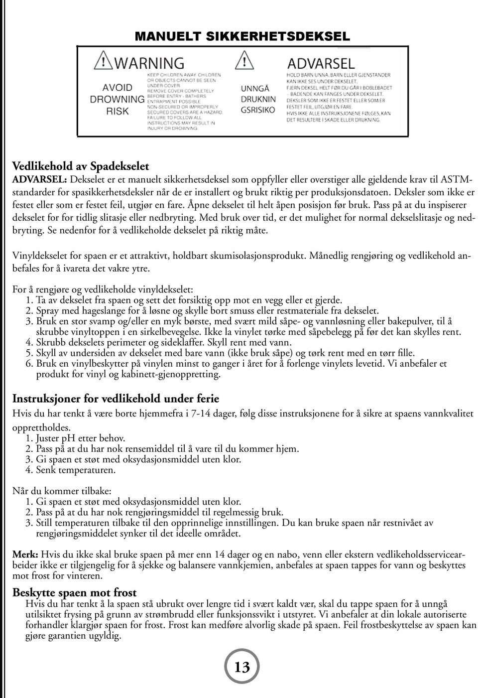 Pass på at du inspiserer dekselet for for tidlig slitasje eller nedbryting. Med bruk over tid, er det mulighet for normal dekselslitasje og nedbryting.