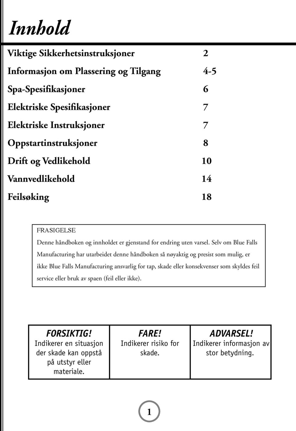 Selv om Blue Falls Manufacturing har utarbeidet denne håndboken så nøyaktig og presist som mulig, er ikke Blue Falls Manufacturing ansvarlig for tap, skade eller konsekvenser som