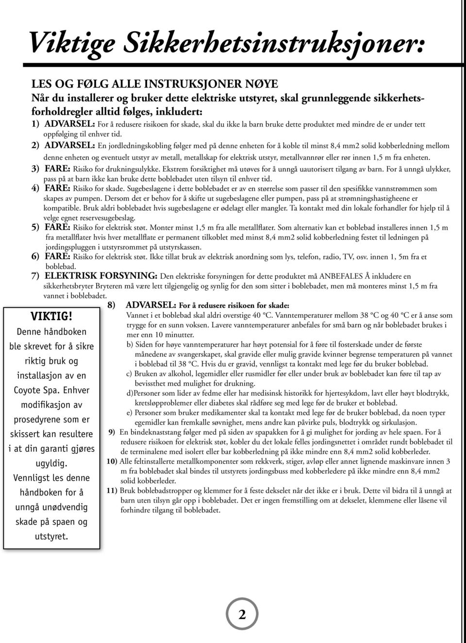 2) ADVARSEL: En jordledningskobling følger med på denne enheten for å koble til minst 8,4 mm2 solid kobberledning mellom denne enheten og eventuelt utstyr av metall, metallskap for elektrisk utstyr,