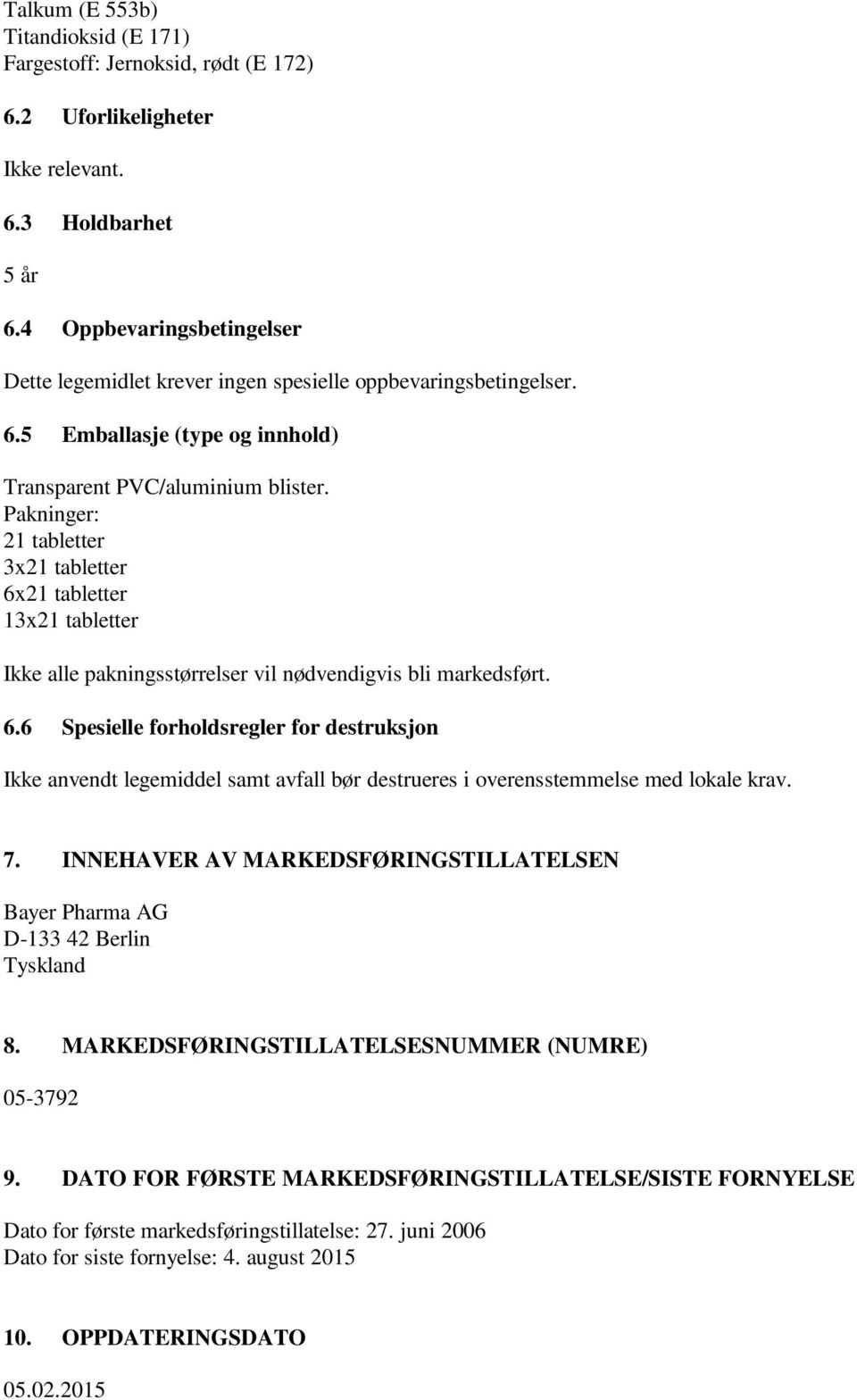 Pakninger: 21 tabletter 3x21 tabletter 6x21 tabletter 13x21 tabletter Ikke alle pakningsstørrelser vil nødvendigvis bli markedsført. 6.6 Spesielle forholdsregler for destruksjon Ikke anvendt legemiddel samt avfall bør destrueres i overensstemmelse med lokale krav.