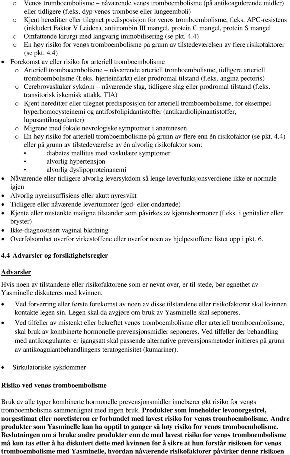 APC-resistens (inkludert Faktor V Leiden), antitrombin III mangel, protein C mangel, protein S mangel o Omfattende kirurgi med langvarig immobilisering (se pkt. 4.