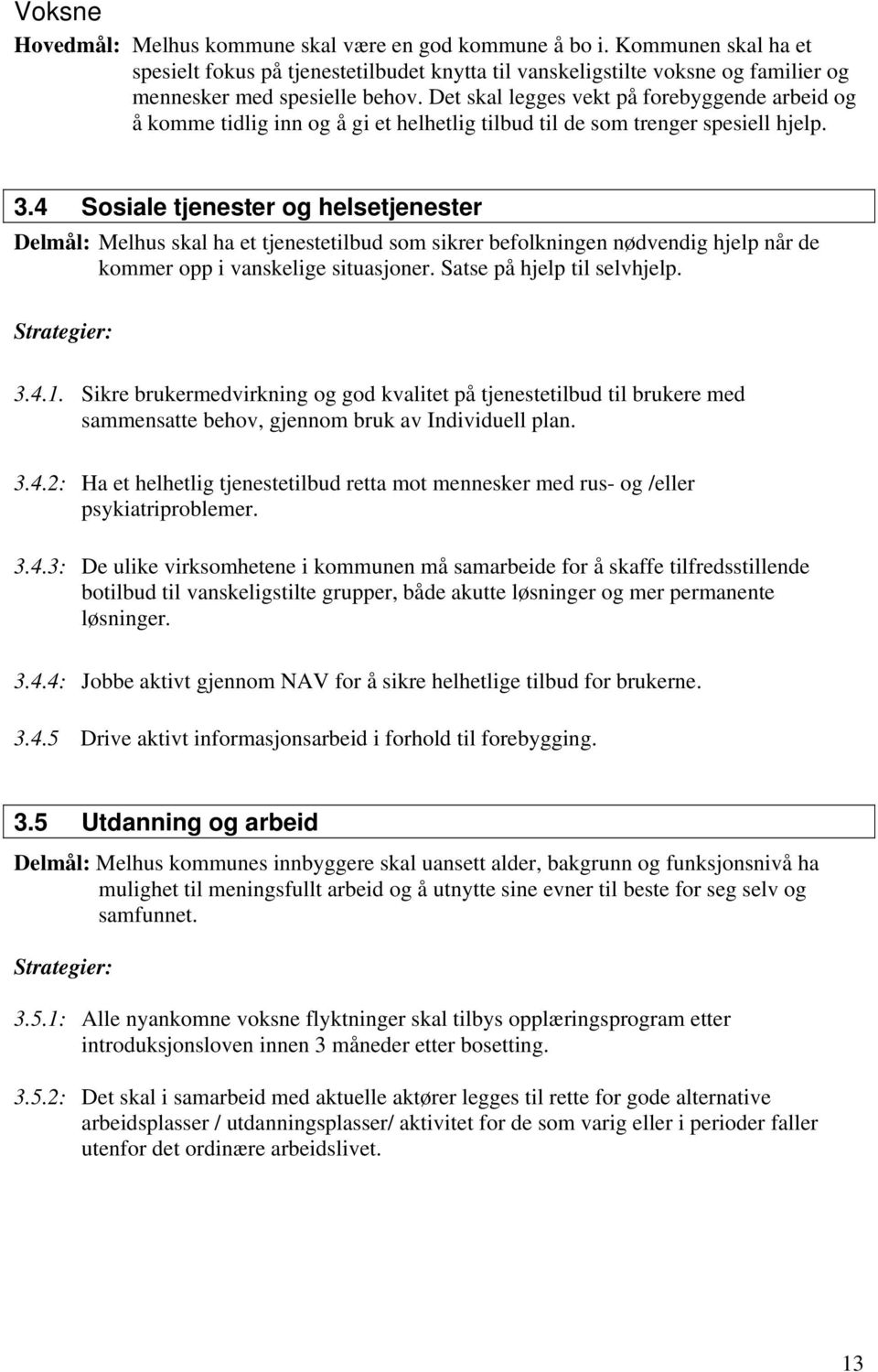 4 Sosiale tjenester og helsetjenester Delmål: Melhus skal ha et tjenestetilbud som sikrer befolkningen nødvendig hjelp når de kommer opp i vanskelige situasjoner. Satse på hjelp til selvhjelp. 3.4.1.