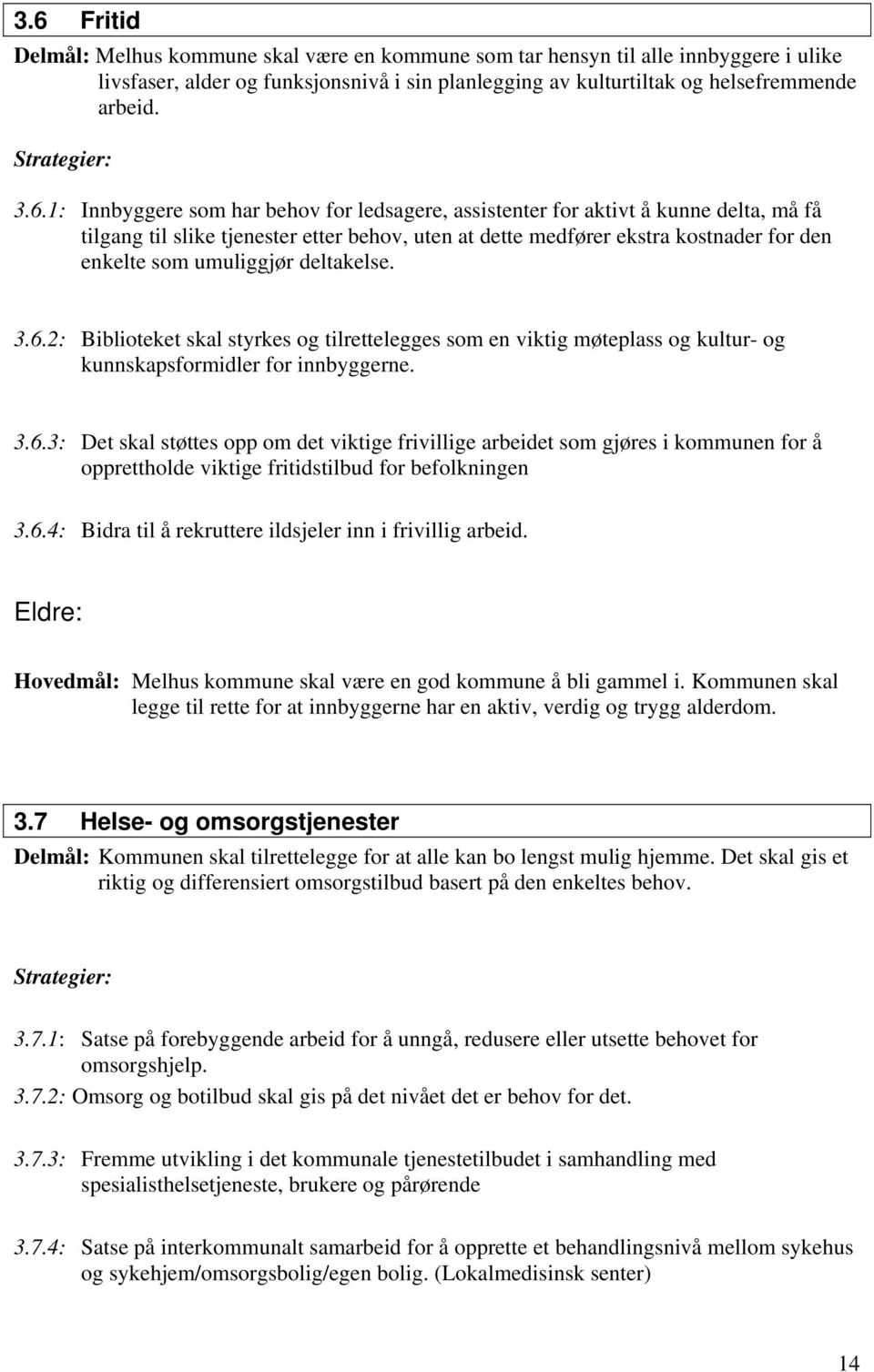 deltakelse. 3.6.2: Biblioteket skal styrkes og tilrettelegges som en viktig møteplass og kultur- og kunnskapsformidler for innbyggerne. 3.6.3: Det skal støttes opp om det viktige frivillige arbeidet som gjøres i kommunen for å opprettholde viktige fritidstilbud for befolkningen 3.