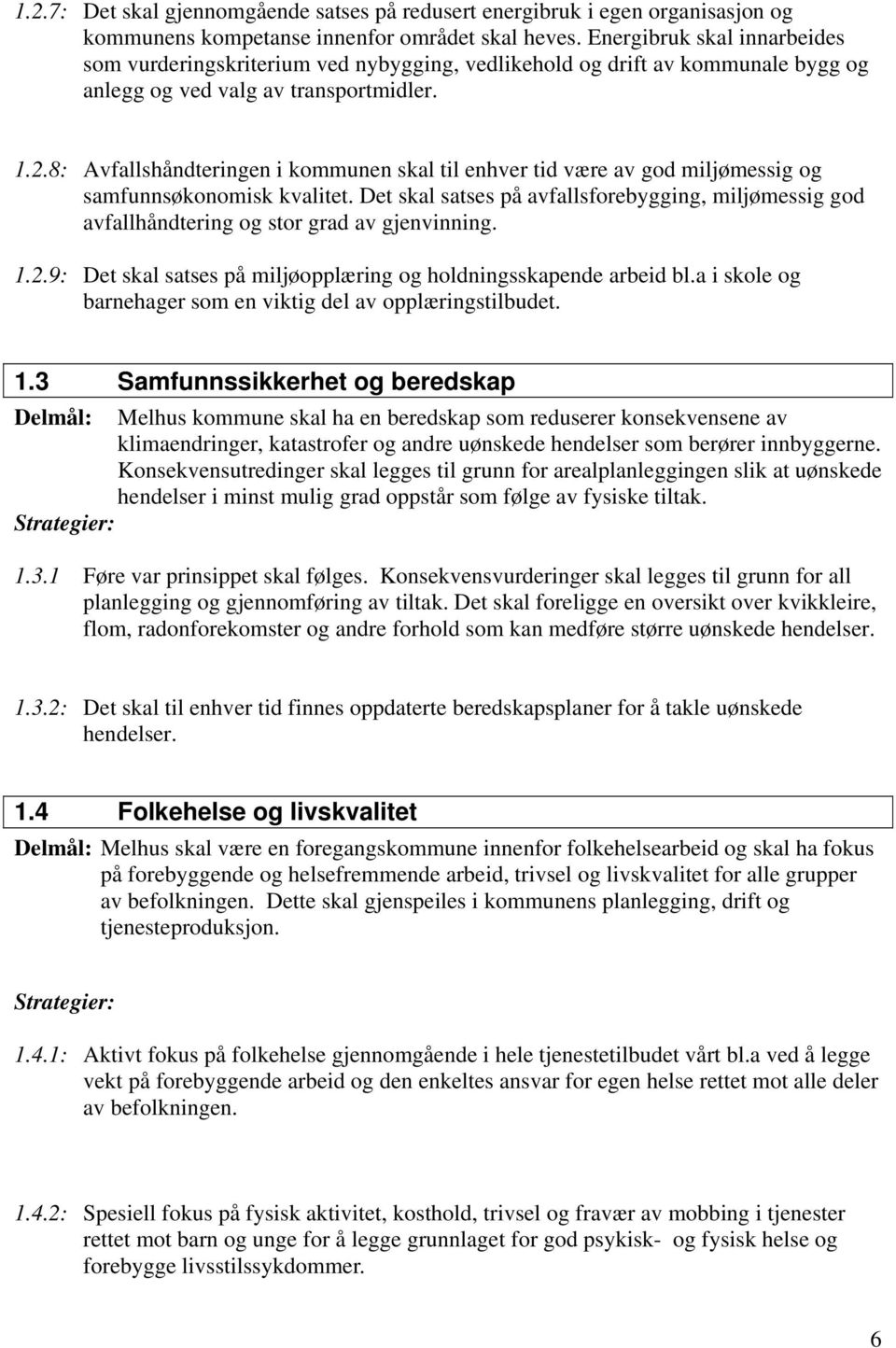 8: Avfallshåndteringen i kommunen skal til enhver tid være av god miljømessig og samfunnsøkonomisk kvalitet.