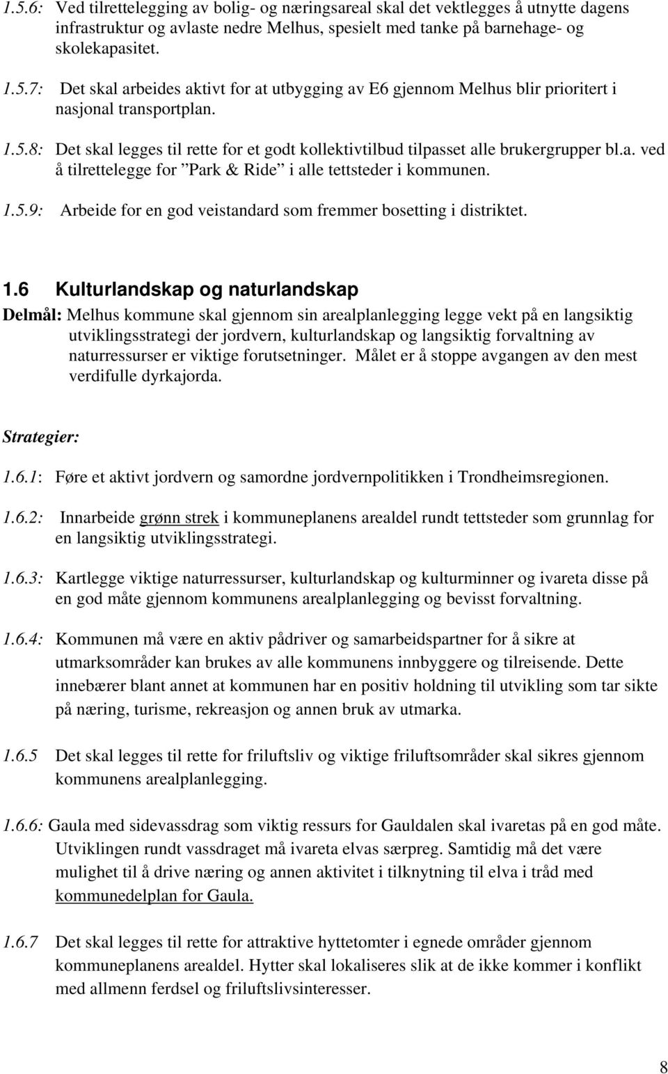 1.6 Kulturlandskap og naturlandskap Delmål: Melhus kommune skal gjennom sin arealplanlegging legge vekt på en langsiktig utviklingsstrategi der jordvern, kulturlandskap og langsiktig forvaltning av