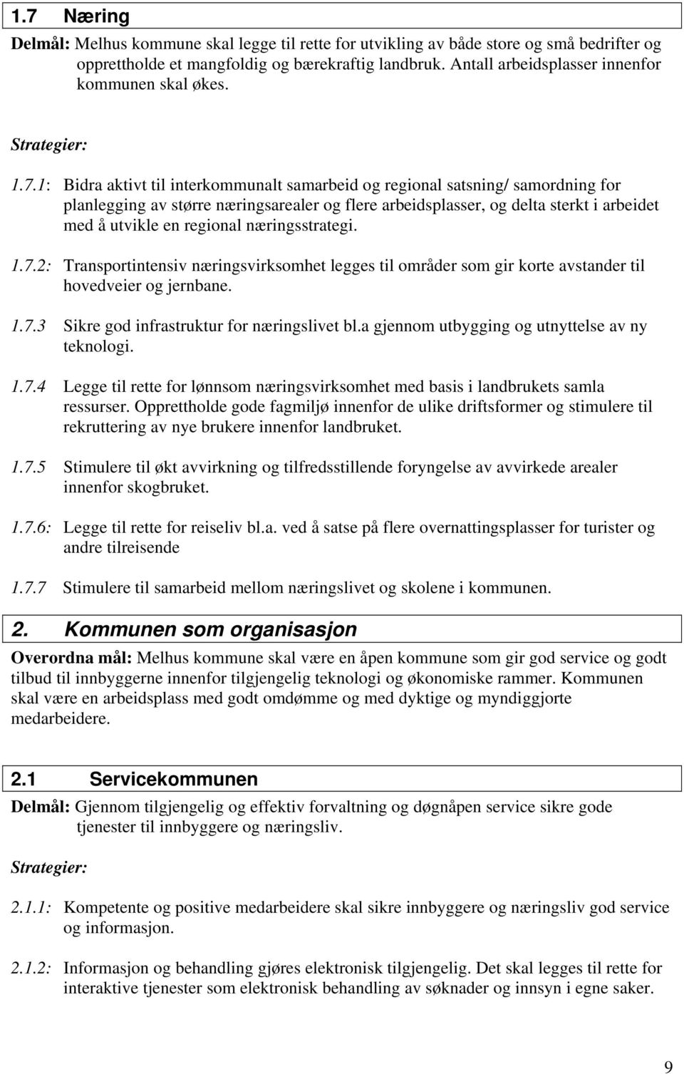 1: Bidra aktivt til interkommunalt samarbeid og regional satsning/ samordning for planlegging av større næringsarealer og flere arbeidsplasser, og delta sterkt i arbeidet med å utvikle en regional