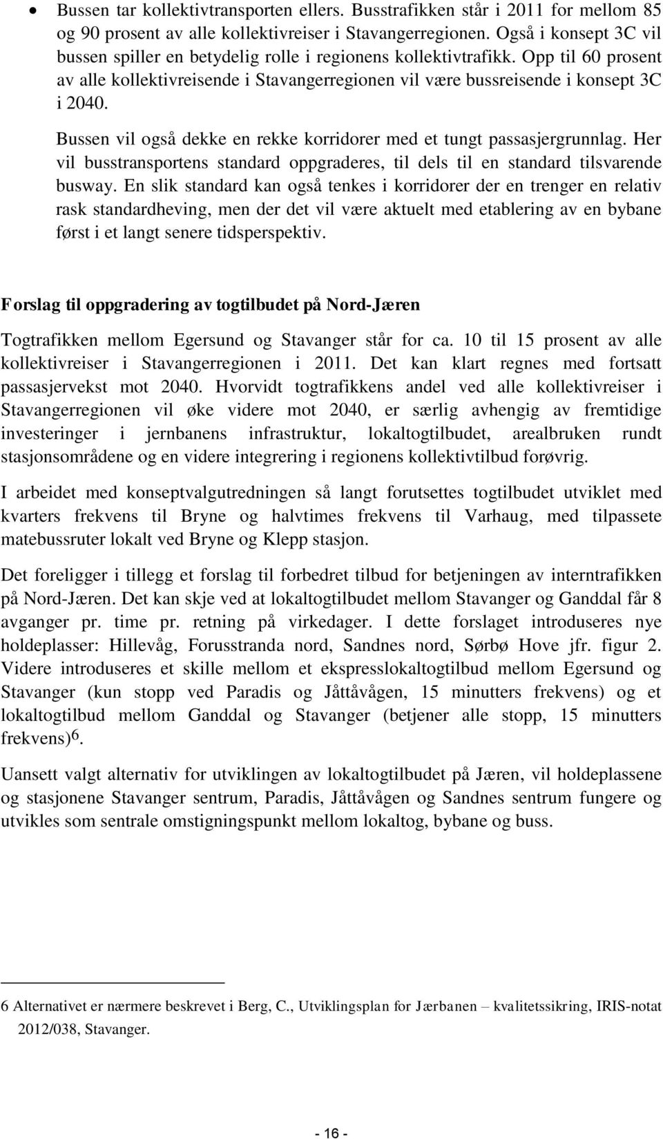 Bussen vil også dekke en rekke korridorer med et tungt passasjergrunnlag. Her vil busstransportens standard oppgraderes, til dels til en standard tilsvarende busway.