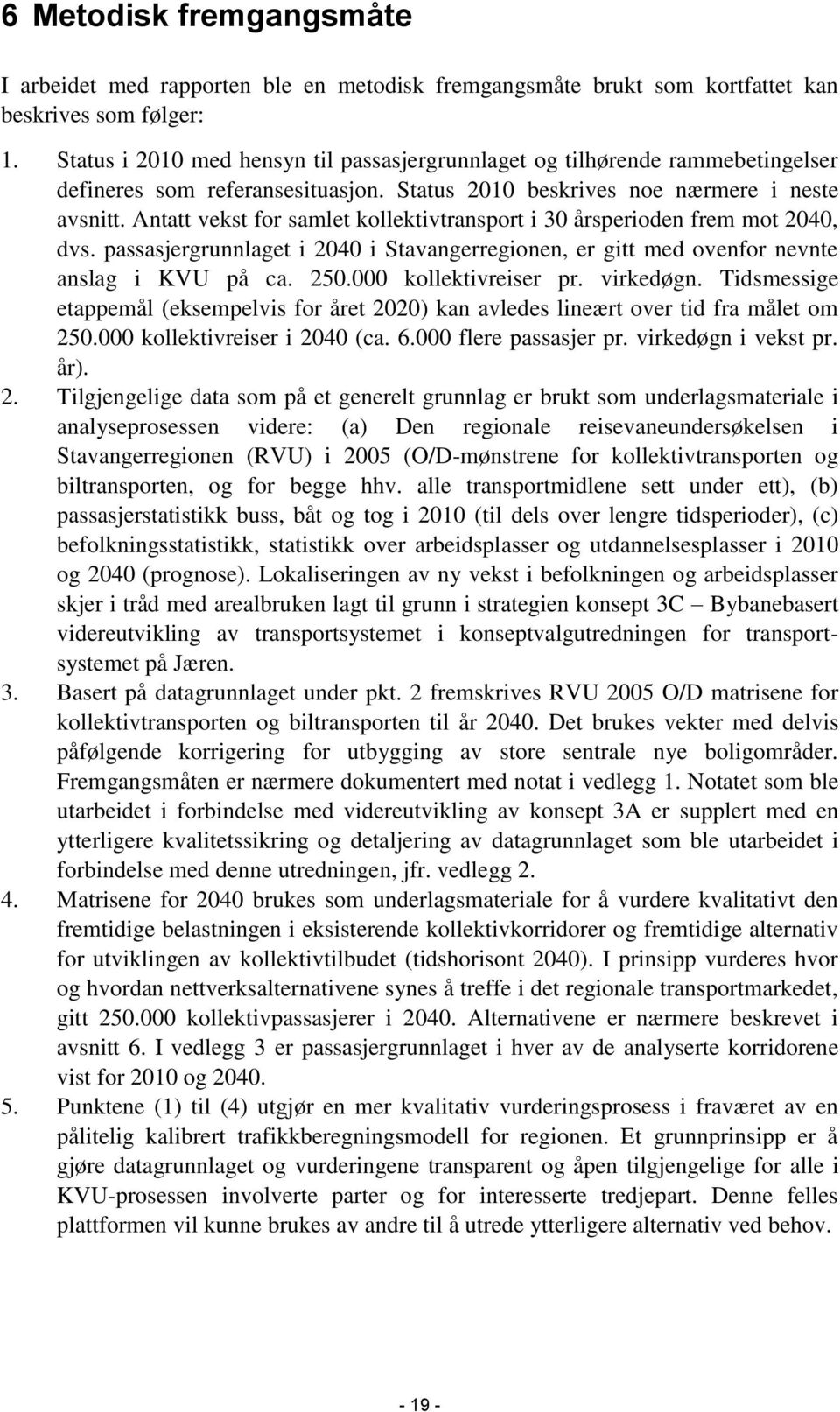 Antatt vekst for samlet kollektivtransport i 30 årsperioden frem mot 2040, dvs. passasjergrunnlaget i 2040 i Stavangerregionen, er gitt med ovenfor nevnte anslag i KVU på ca. 250.