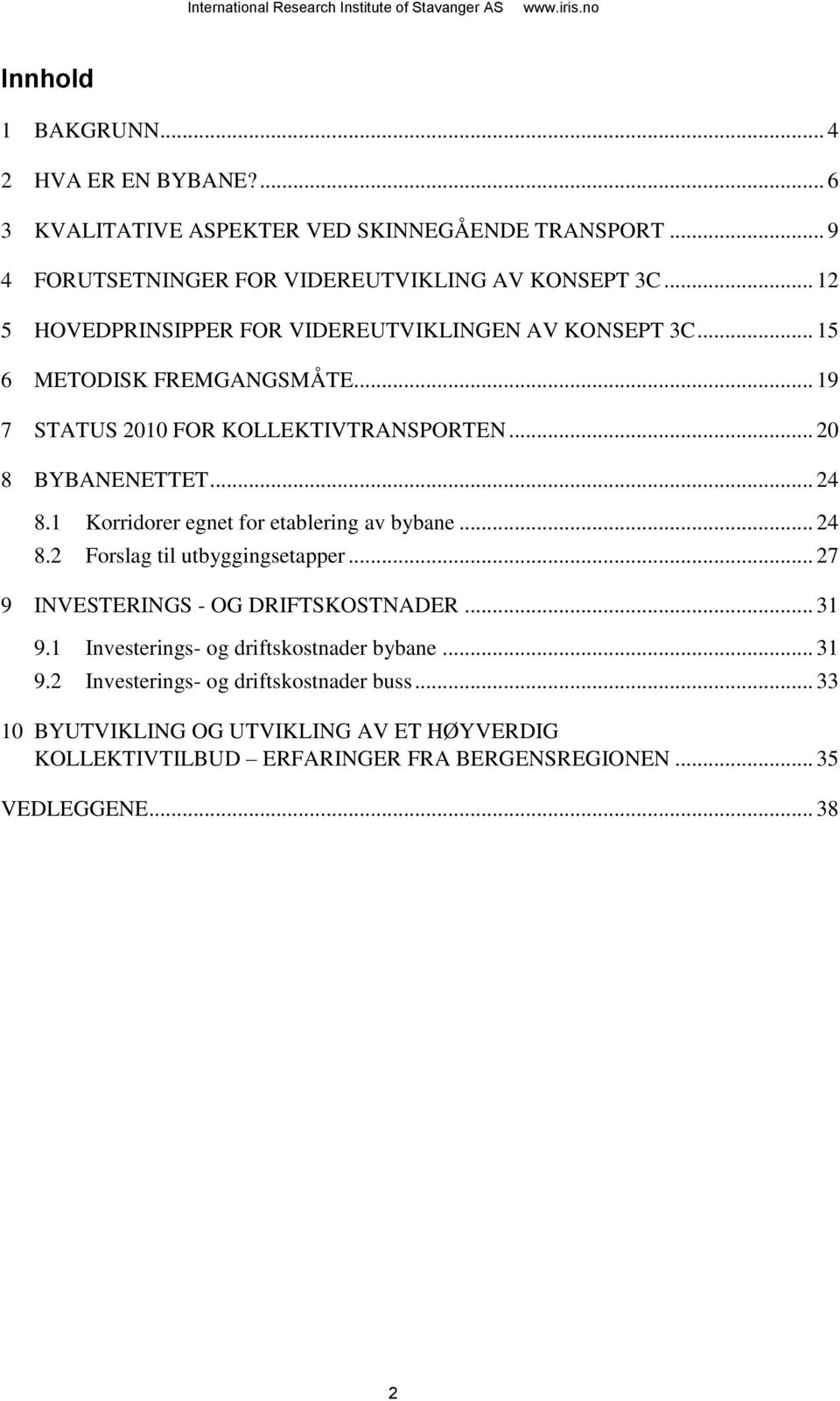 .. 19 7 STATUS 2010 FOR KOLLEKTIVTRANSPORTEN... 20 8 BYBANENETTET... 24 8.1 Korridorer egnet for etablering av bybane... 24 8.2 Forslag til utbyggingsetapper.