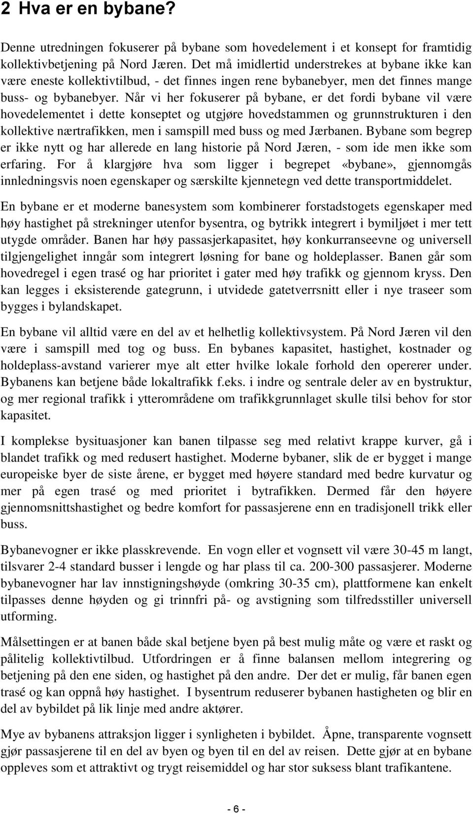 Når vi her fokuserer på bybane, er det fordi bybane vil være hovedelementet i dette konseptet og utgjøre hovedstammen og grunnstrukturen i den kollektive nærtrafikken, men i samspill med buss og med