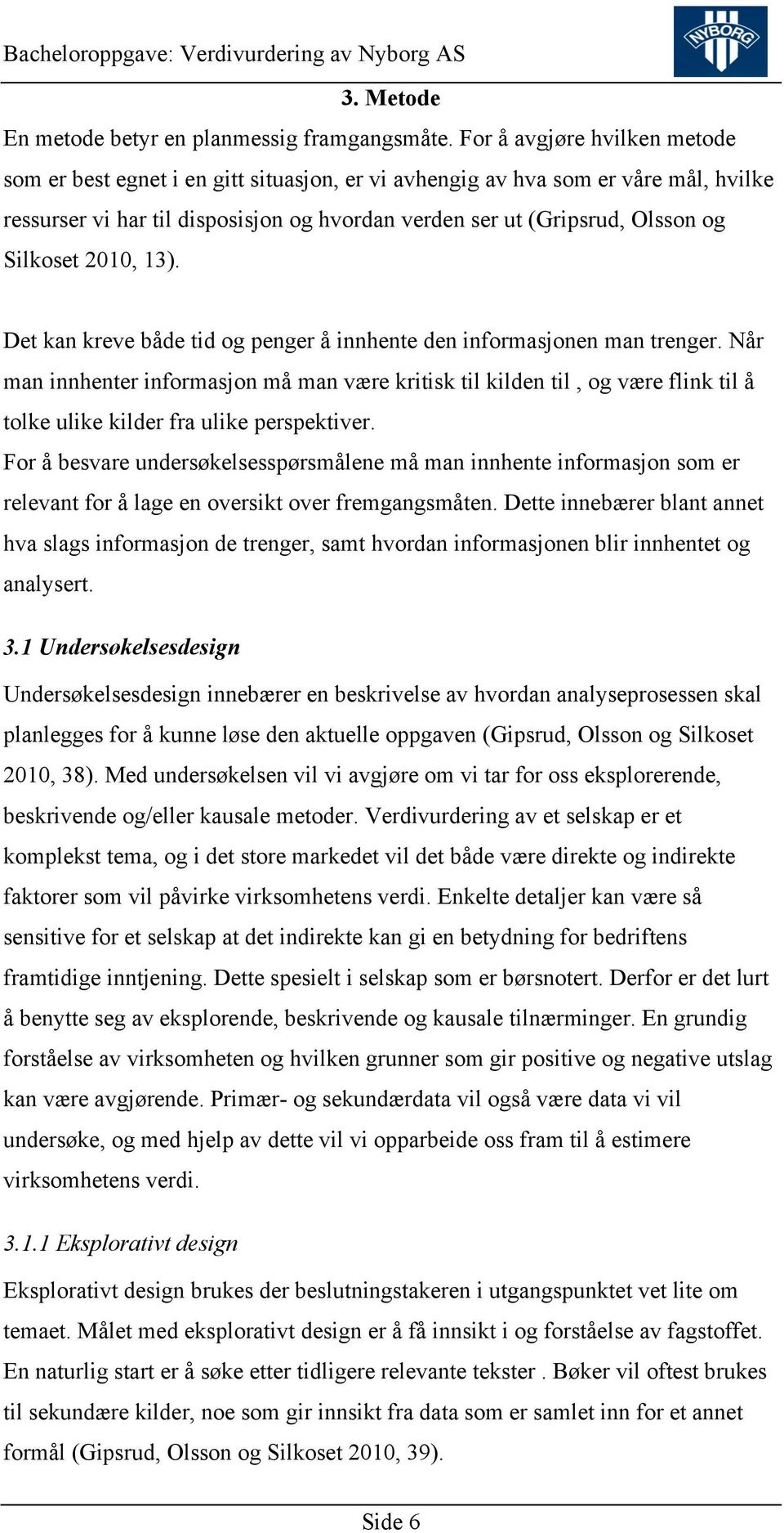 Silkoset 2010, 13). Det kan kreve både tid og penger å innhente den informasjonen man trenger.