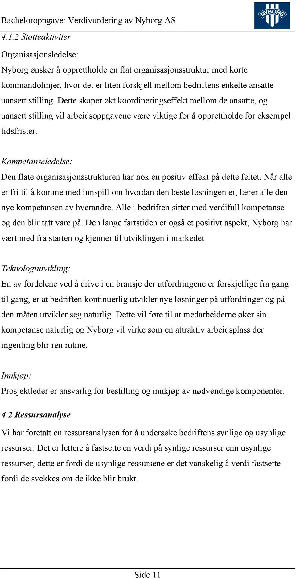 Kompetanseledelse: Den flate organisasjonsstrukturen har nok en positiv effekt på dette feltet.