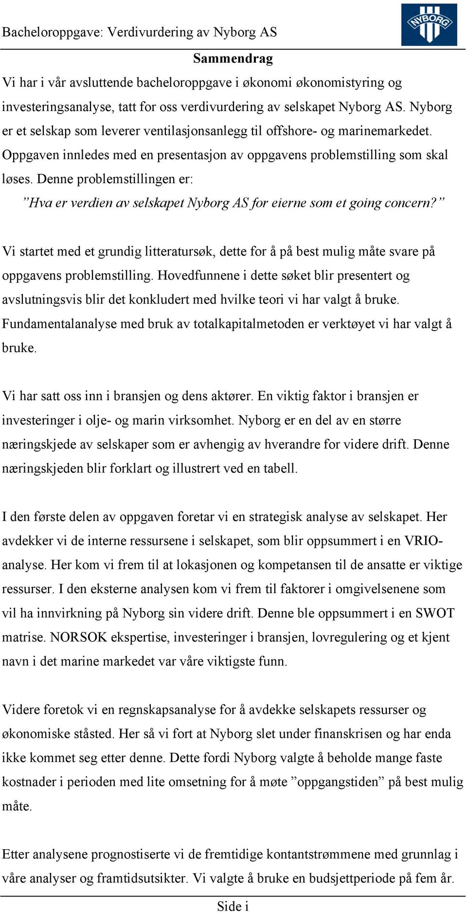 Denne problemstillingen er: Hva er verdien av selskapet Nyborg AS for eierne som et going concern?