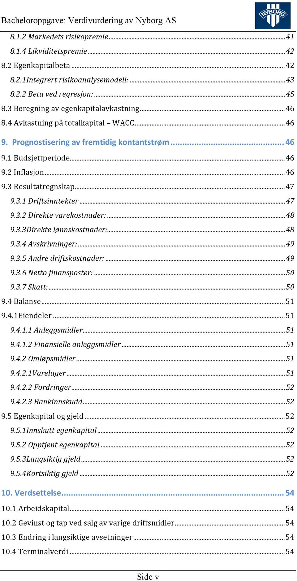 .. 47 9.3.1 Driftsinntekter... 47 9.3.2 Direkte varekostnader:... 48 9.3.3Direkte lønnskostnader:... 48 9.3.4 Avskrivninger:... 49 9.3.5 Andre driftskostnader:... 49 9.3.6 Netto finansposter:... 50 9.