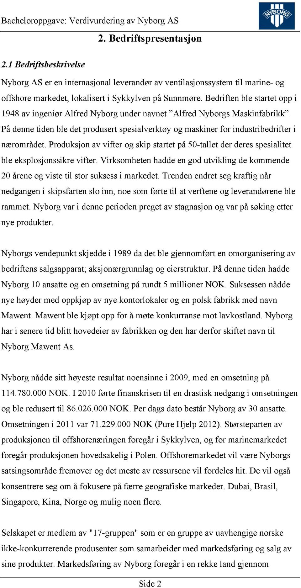 Produksjon av vifter og skip startet på 50-tallet der deres spesialitet ble eksplosjonssikre vifter. Virksomheten hadde en god utvikling de kommende 20 årene og viste til stor suksess i markedet.