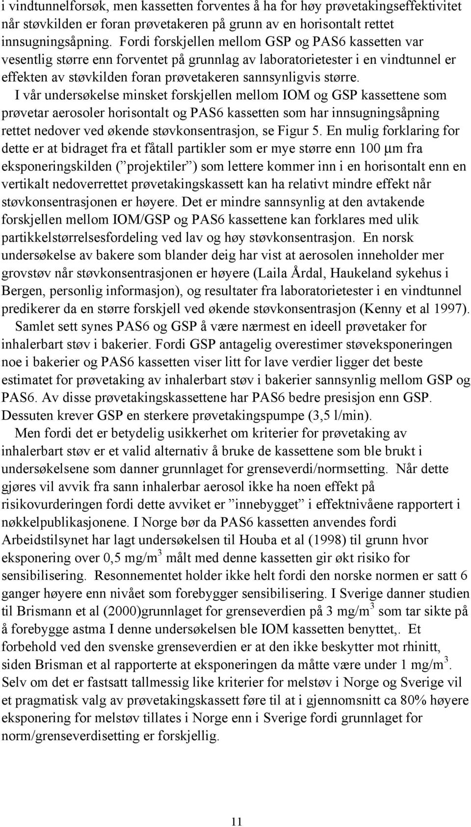 I vår undersøkelse minsket forskjellen mellom IOM og GSP kassettene som prøvetar aerosoler horisontalt og PAS6 kassetten som har innsugningsåpning rettet nedover ved økende støvkonsentrasjon, se