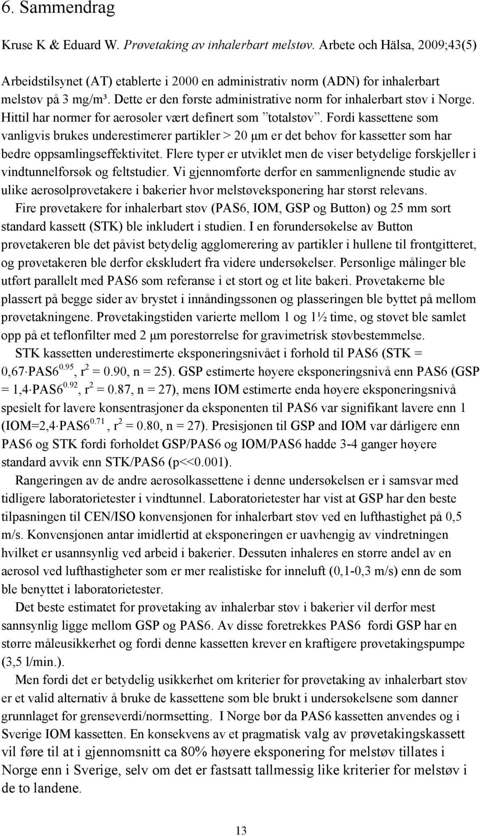 Fordi kassettene som vanligvis brukes underestimerer partikler > 20 μm er det behov for kassetter som har bedre oppsamlingseffektivitet.