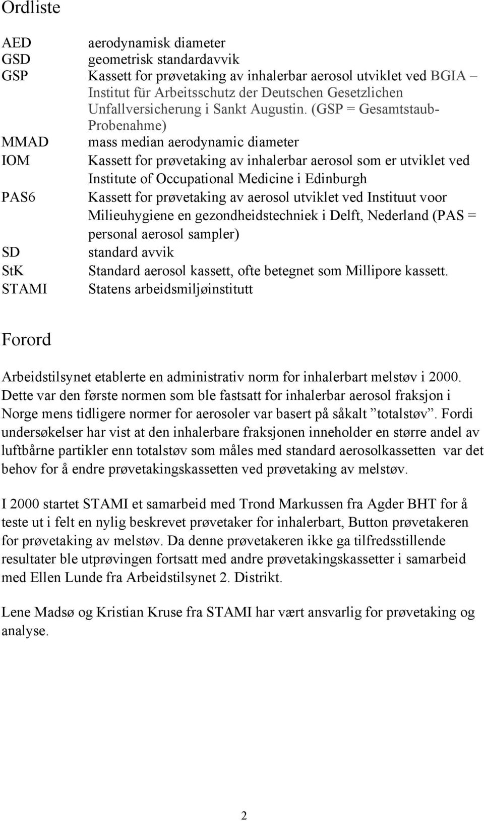 (GSP = Gesamtstaub- Probenahme) MMAD mass median aerodynamic diameter IOM Kassett for prøvetaking av inhalerbar aerosol som er utviklet ved Institute of Occupational Medicine i Edinburgh PAS6 Kassett