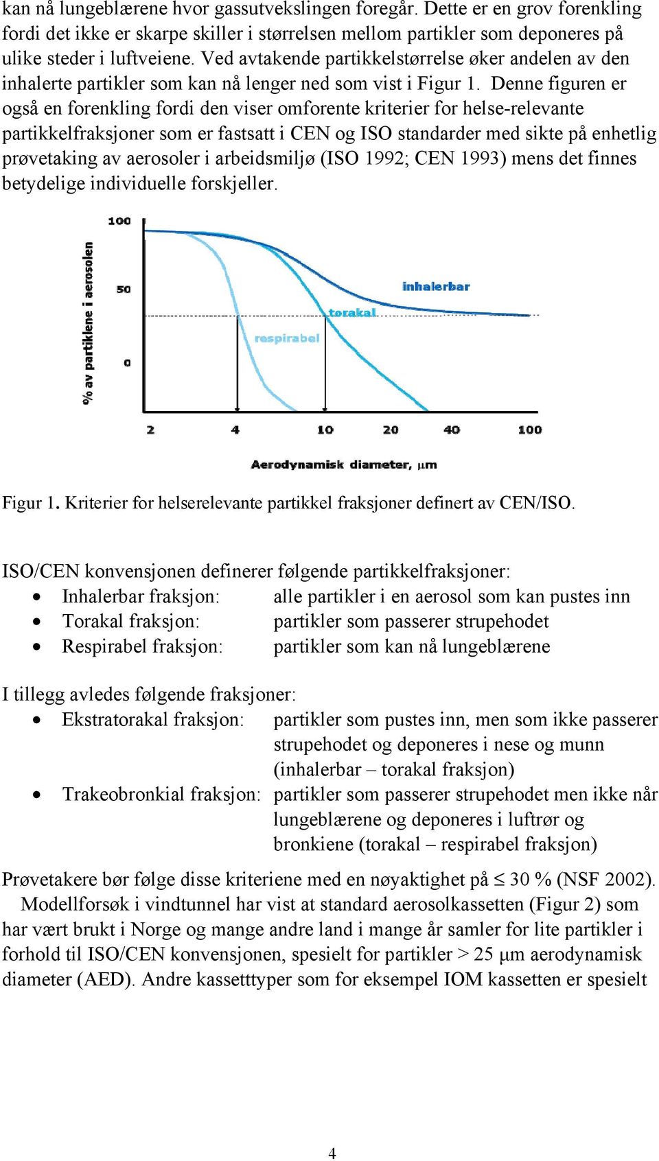Denne figuren er også en forenkling fordi den viser omforente kriterier for helse-relevante partikkelfraksjoner som er fastsatt i CEN og ISO standarder med sikte på enhetlig prøvetaking av aerosoler