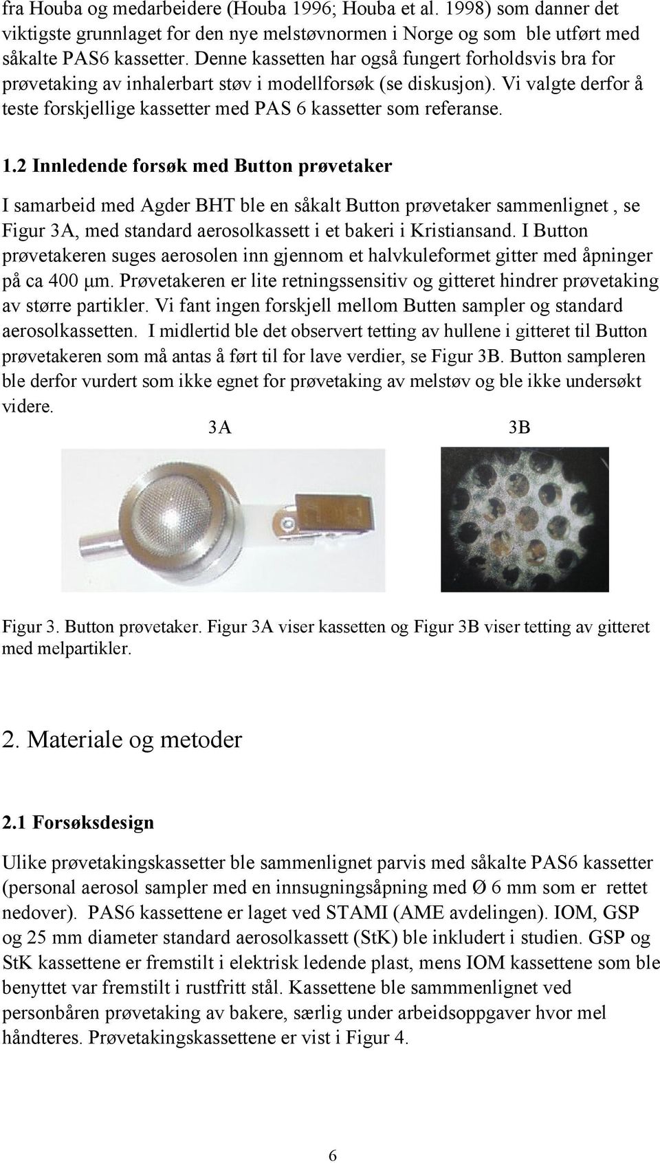 1.2 Innledende forsøk med Button prøvetaker I samarbeid med Agder BHT ble en såkalt Button prøvetaker sammenlignet, se Figur 3A, med standard aerosolkassett i et bakeri i Kristiansand.