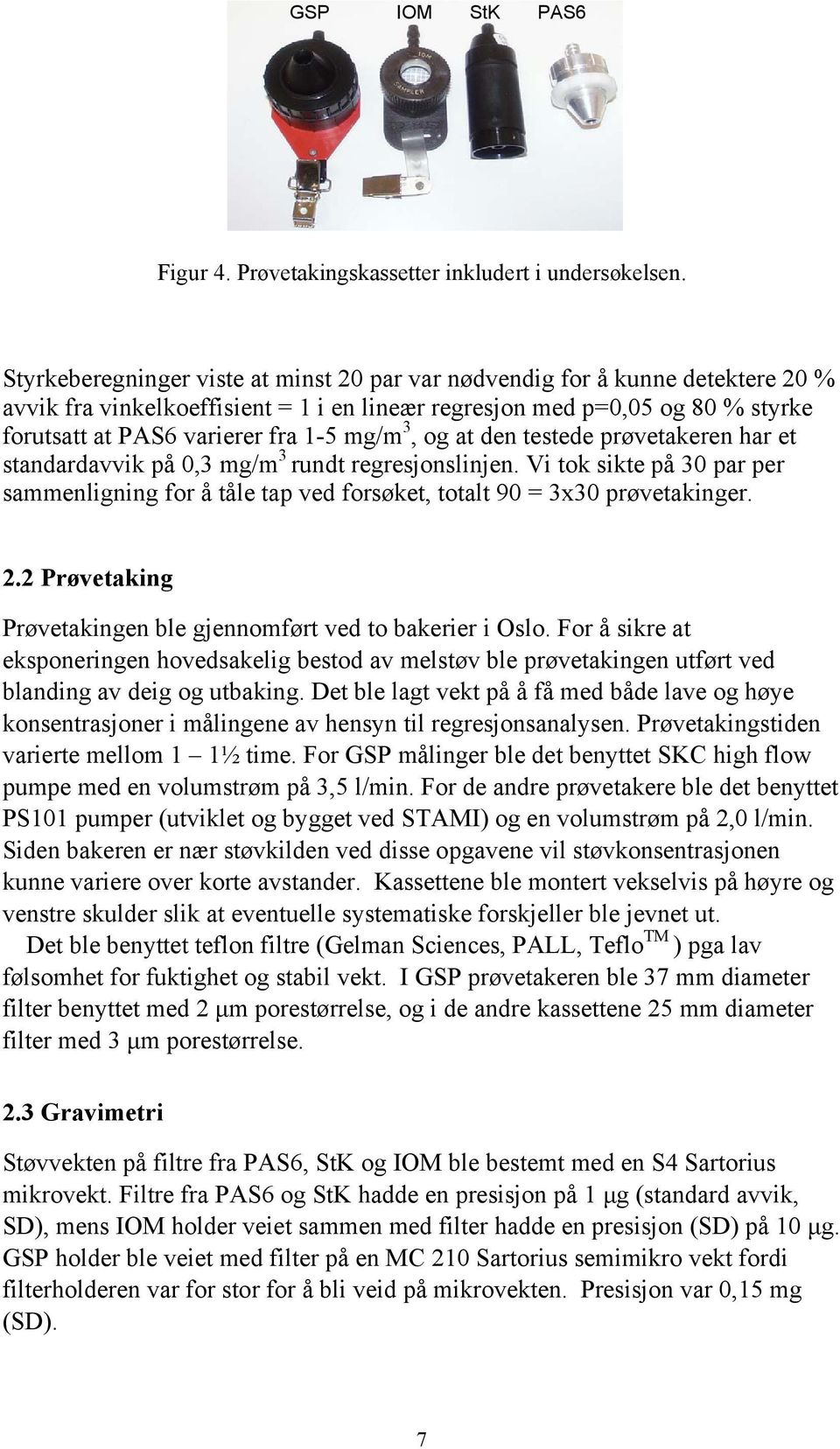 mg/m 3, og at den testede prøvetakeren har et standardavvik på 0,3 mg/m 3 rundt regresjonslinjen. Vi tok sikte på 30 par per sammenligning for å tåle tap ved forsøket, totalt 90 = 3x30 prøvetakinger.