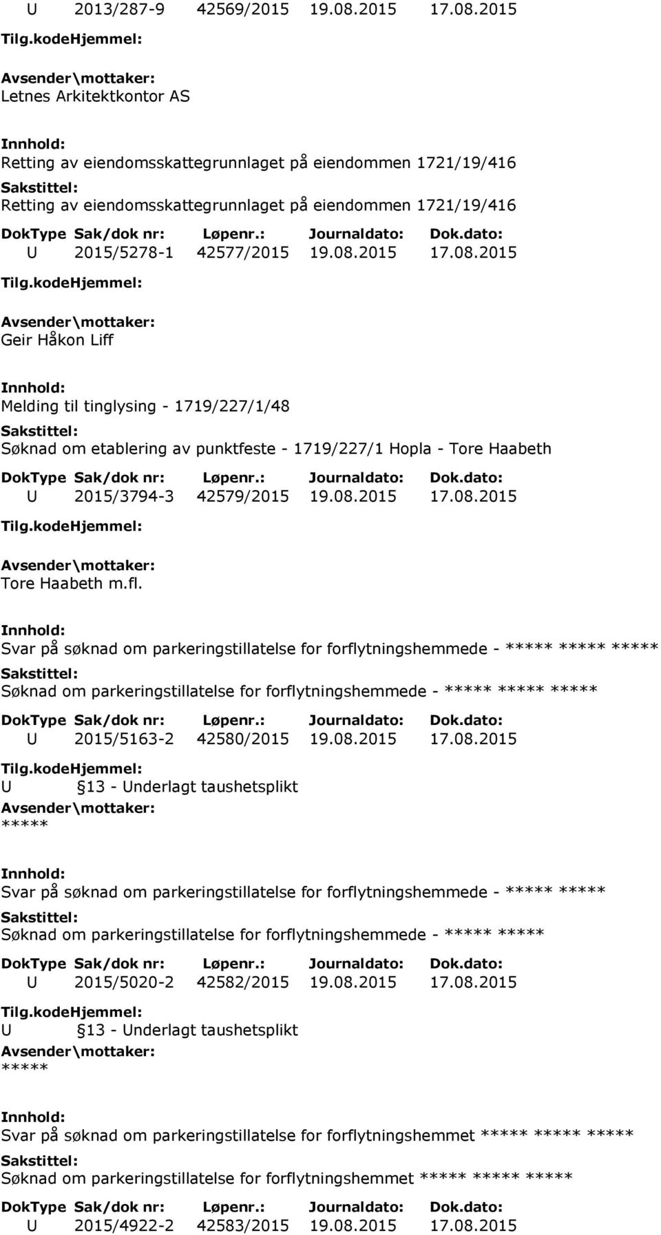 08.2015 17.08.2015 Tore Haabeth m.fl. Svar på søknad om parkeringstillatelse for forflytningshemmede - Søknad om parkeringstillatelse for forflytningshemmede - U 2015/5163-2 42580/2015 19.08.2015 17.08.2015 Svar på søknad om parkeringstillatelse for forflytningshemmede - Søknad om parkeringstillatelse for forflytningshemmede - U 2015/5020-2 42582/2015 19.