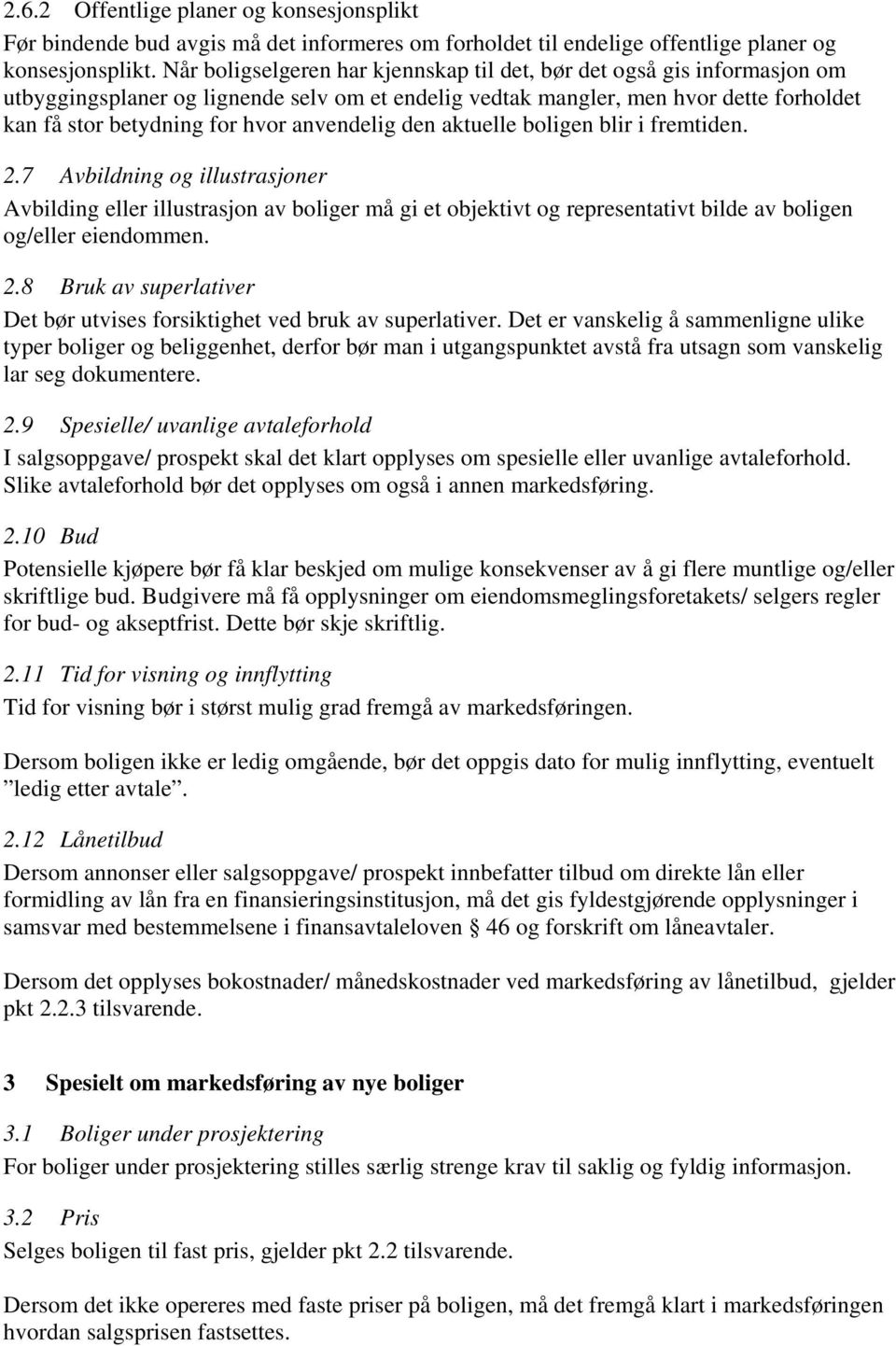 anvendelig den aktuelle boligen blir i fremtiden. 2.7 Avbildning og illustrasjoner Avbilding eller illustrasjon av boliger må gi et objektivt og representativt bilde av boligen og/eller eiendommen. 2.8 Bruk av superlativer Det bør utvises forsiktighet ved bruk av superlativer.