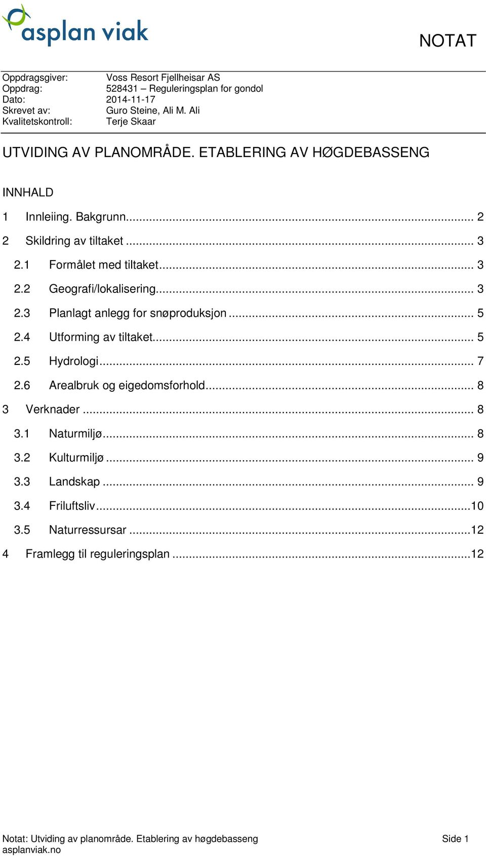 1 Formålet med tiltaket... 3 2.2 Geografi/lokalisering... 3 2.3 Planlagt anlegg for snøproduksjon... 5 2.4 Utforming av tiltaket... 5 2.5 Hydrologi... 7 2.