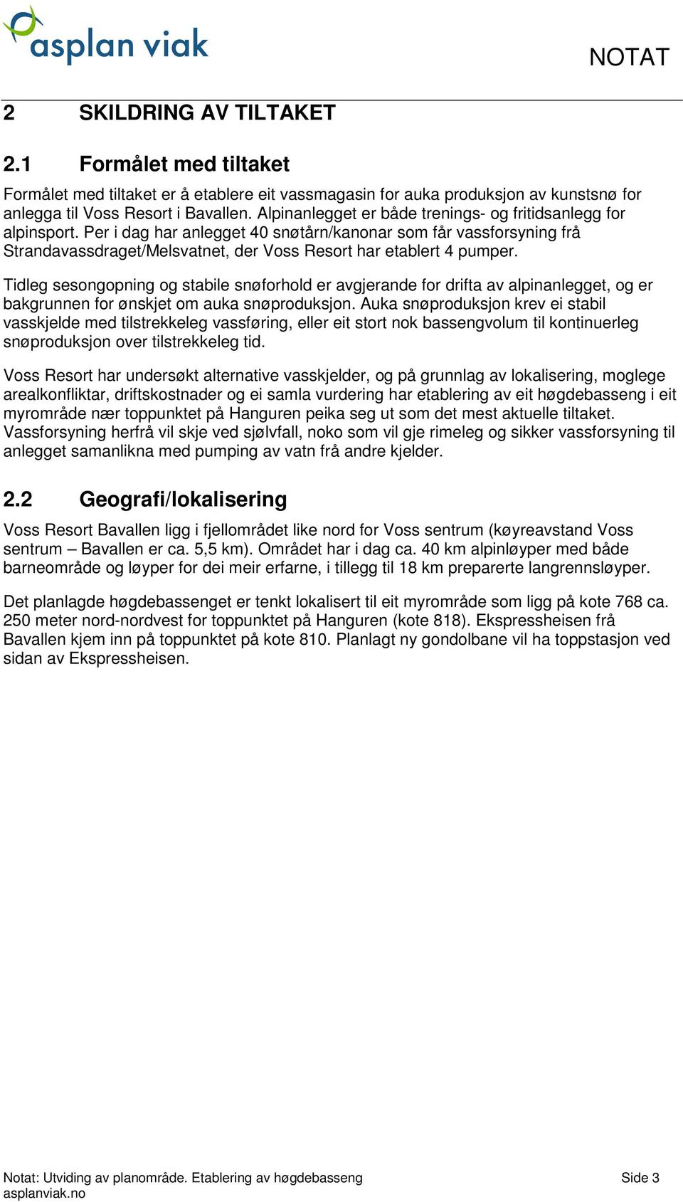 Per i dag har anlegget 40 snøtårn/kanonar som får vassforsyning frå Strandavassdraget/Melsvatnet, der Voss Resort har etablert 4 pumper.