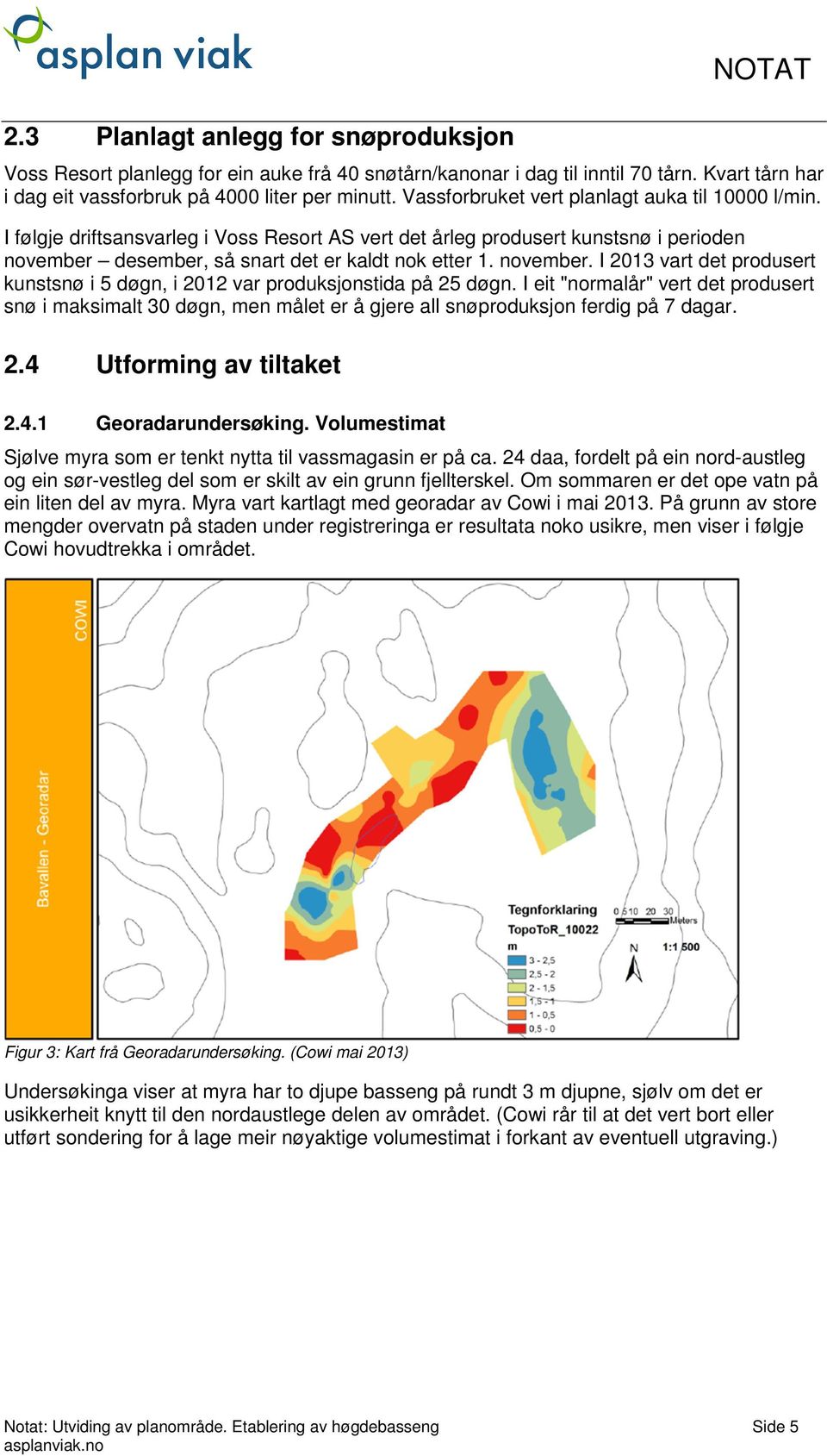 desember, så snart det er kaldt nok etter 1. november. I 2013 vart det produsert kunstsnø i 5 døgn, i 2012 var produksjonstida på 25 døgn.