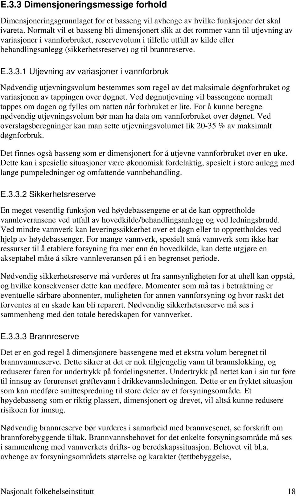 til brannreserve. E.3.3.1 Utjevning av variasjoner i vannforbruk Nødvendig utjevningsvolum bestemmes som regel av det maksimale døgnforbruket og variasjonen av tappingen over døgnet.