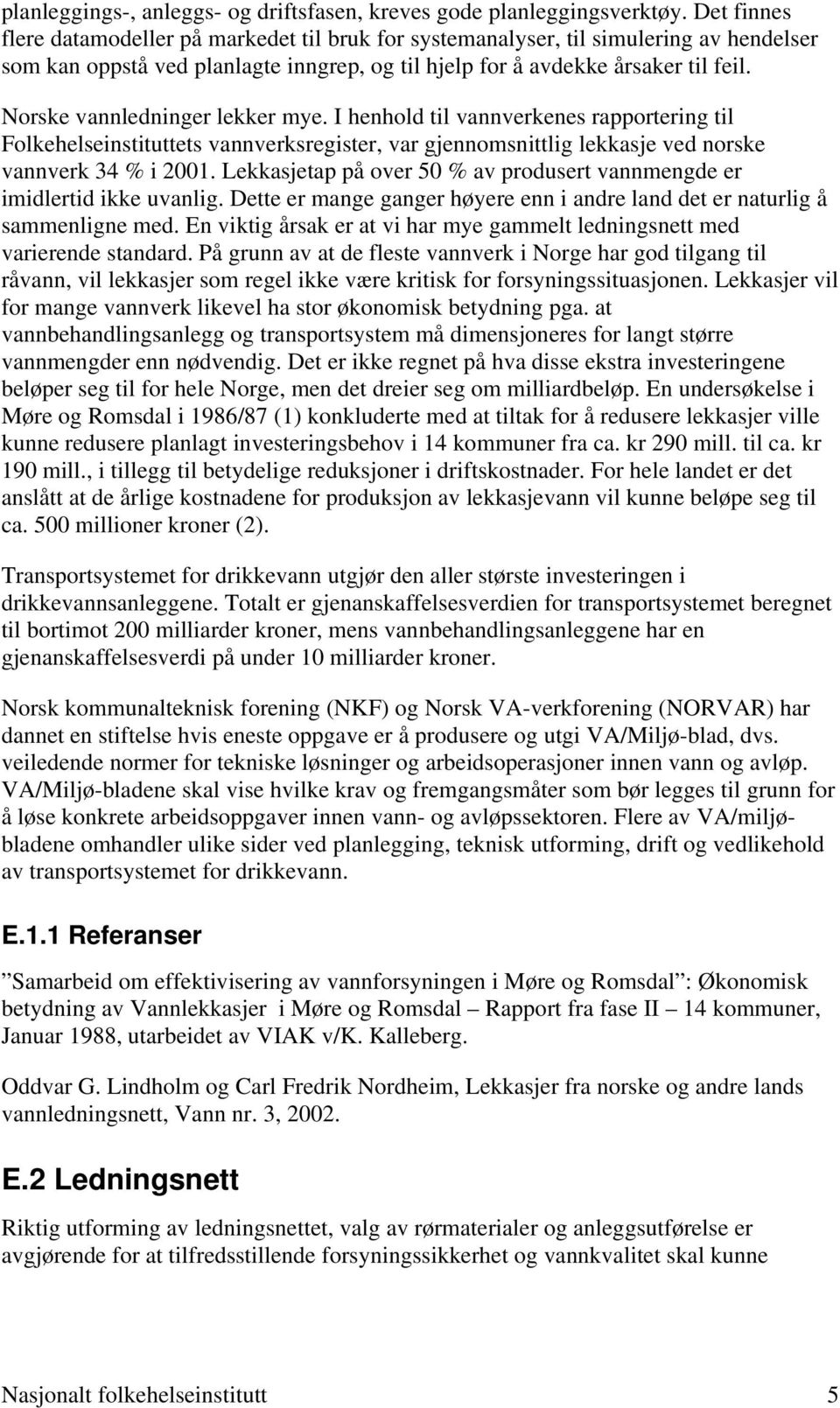 Norske vannledninger lekker mye. I henhold til vannverkenes rapportering til Folkehelseinstituttets vannverksregister, var gjennomsnittlig lekkasje ved norske vannverk 34 % i 2001.